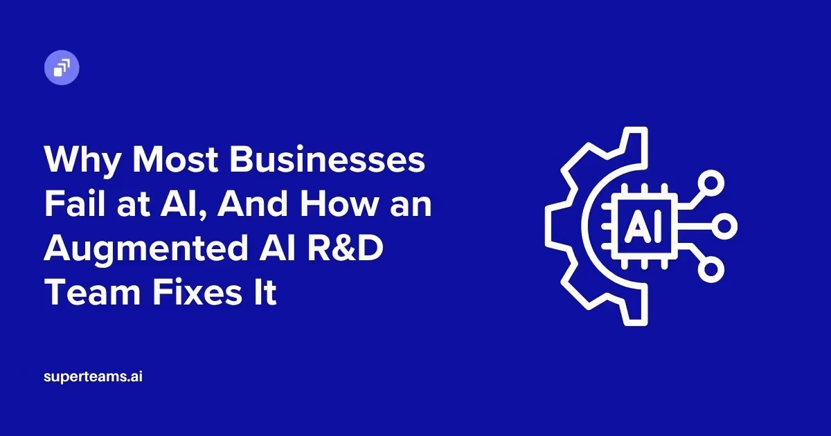 Why Most Businesses Fail at AI, And How an Augmented AI R&D Team Fixes It