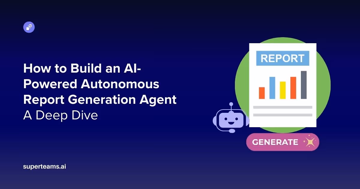 How to Build AI-Powered Autonomous Report Generation Agents: A Deep Dive