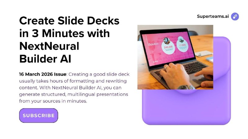 Newsletter 16th March 2026 Ed: Create Slide Decks in 3 Minutes with NextNeural Builder AI