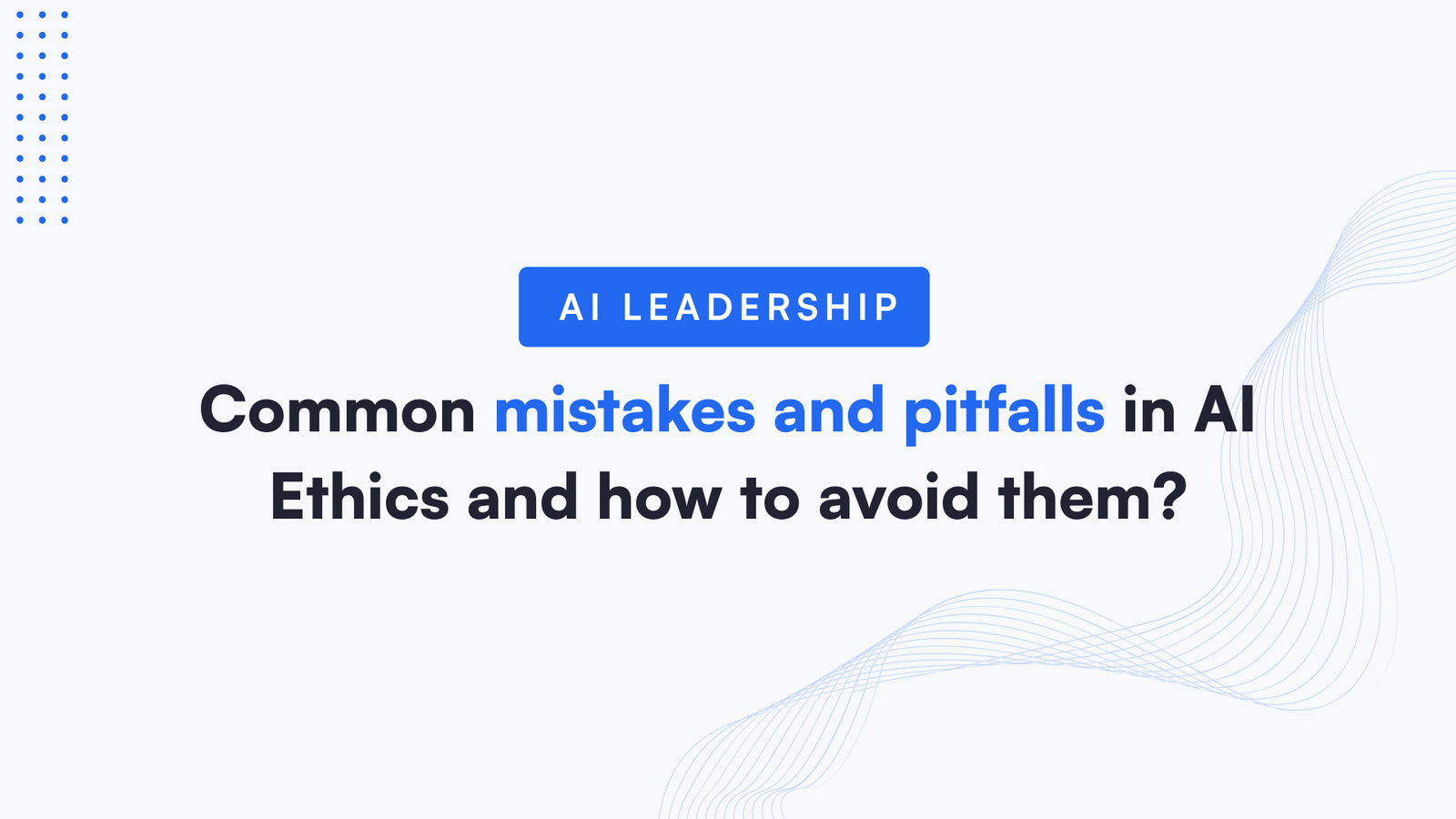 Common Mistakes and Pitfalls in AI Ethics and How to Avoid Them?