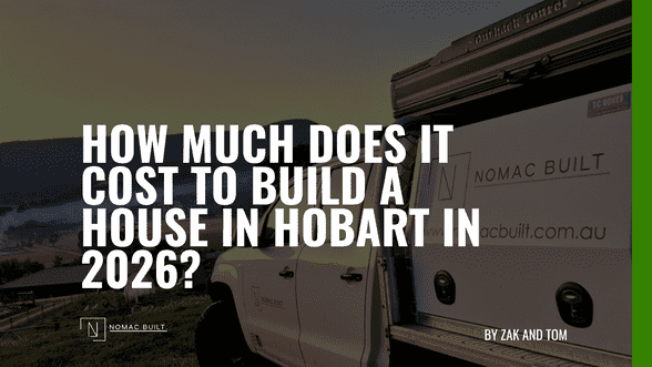 How much does it cost to build a house in Hobart in 2026 - Nomac Built guide
