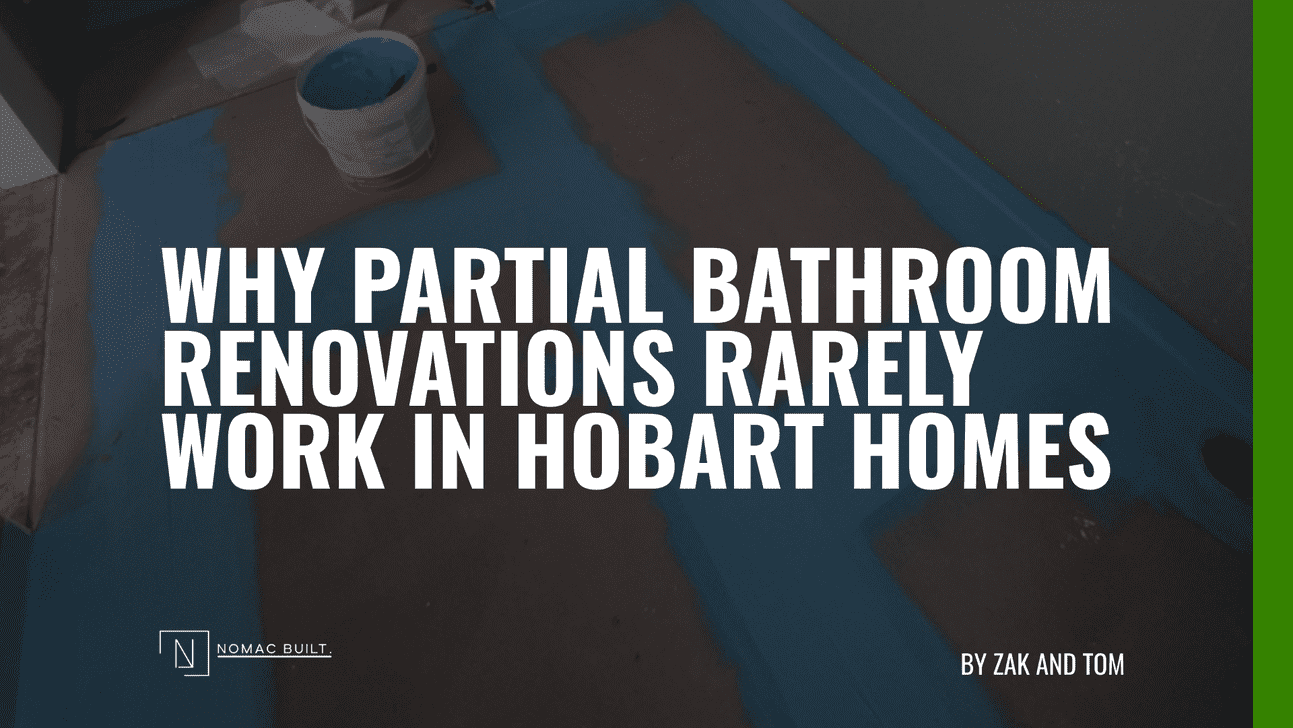 Why partial bathroom renovations rarely work in Hobart homes - Nomac Built