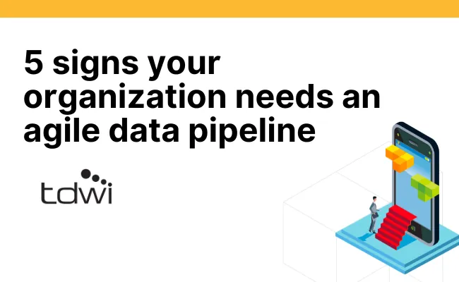 5 signs your organization needs an agile data pipeline