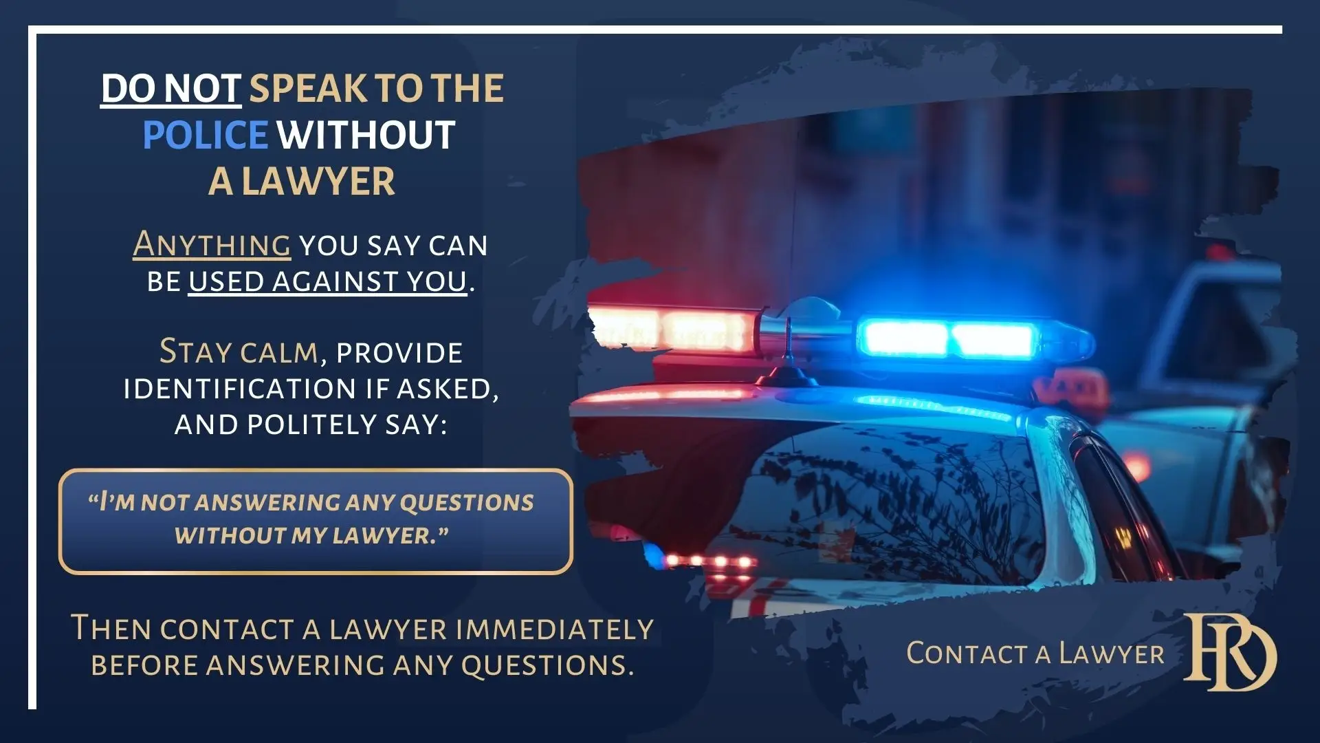 DO NOT SPEAK TO THE POLICE WITHOUT A LAWYER