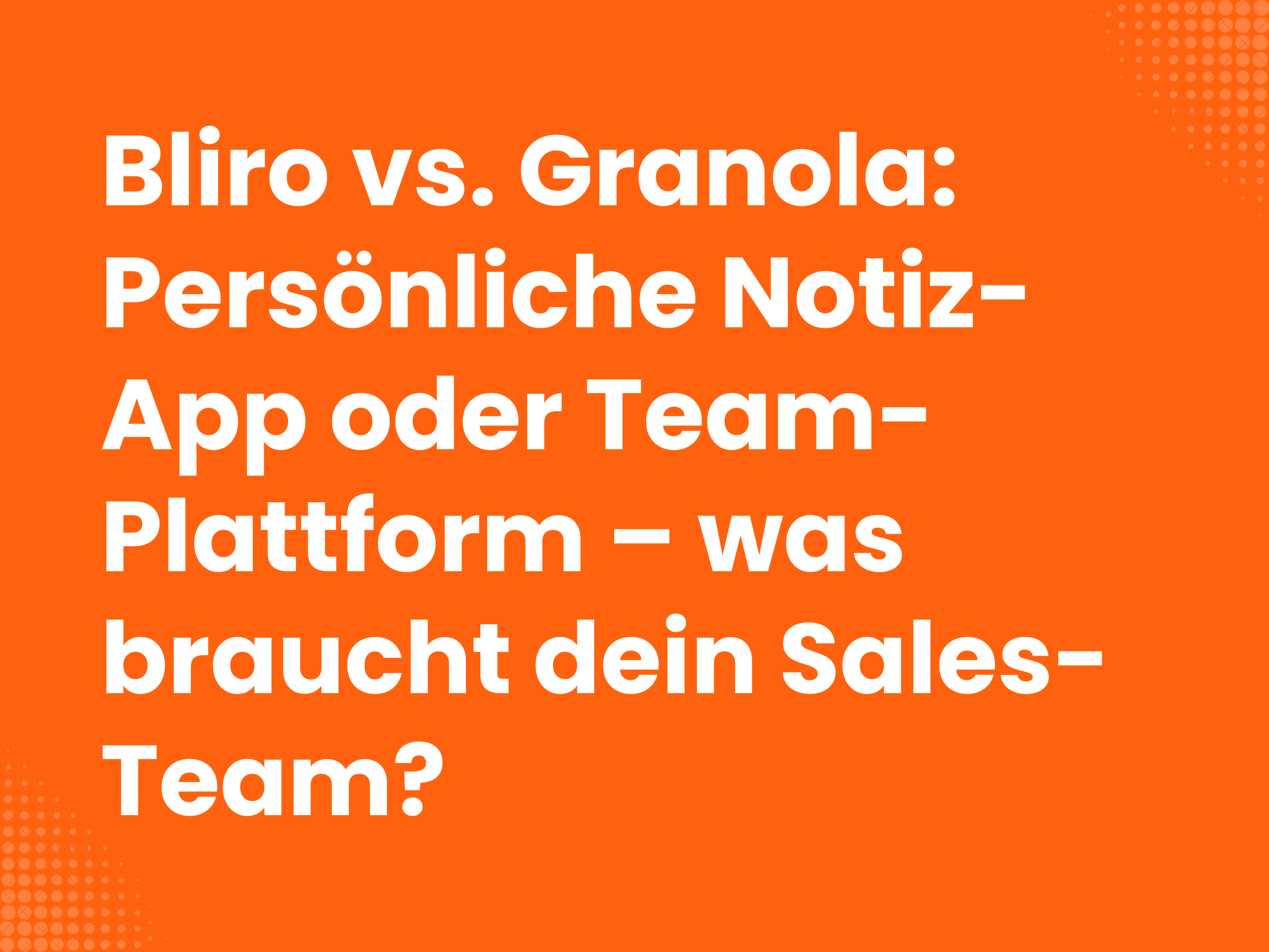 Titelbild zum Blogartikel: Bliro vs. Granola: Persönliche Notiz-App oder Team-Plattform – was braucht dein Sales-Team?