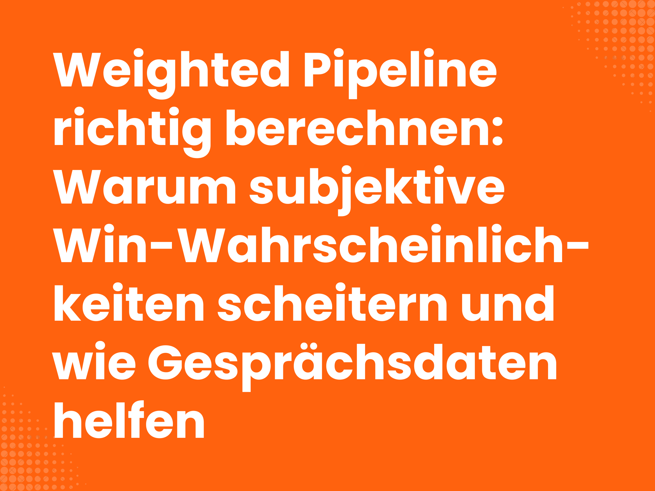 Titelbild zum Blogartikel: Weighted Pipeline richtig berechnen: Warum subjektive Win-Wahrscheinlichkeiten scheitern…