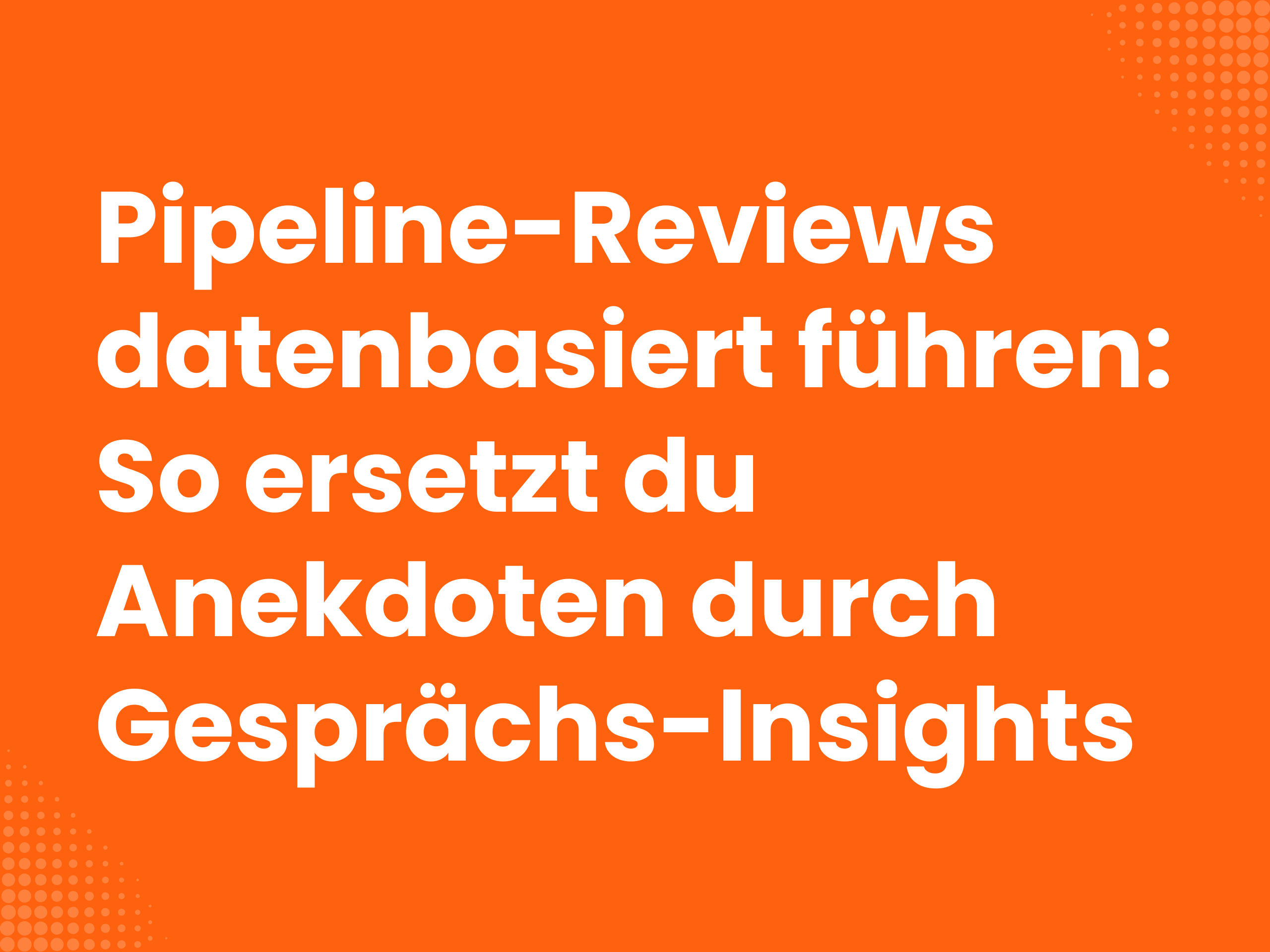 Titelbild zum Blogartikel: Pipeline-Reviews datenbasiert führen: So ersetzt du Anekdoten durch Gesprächs-Insights