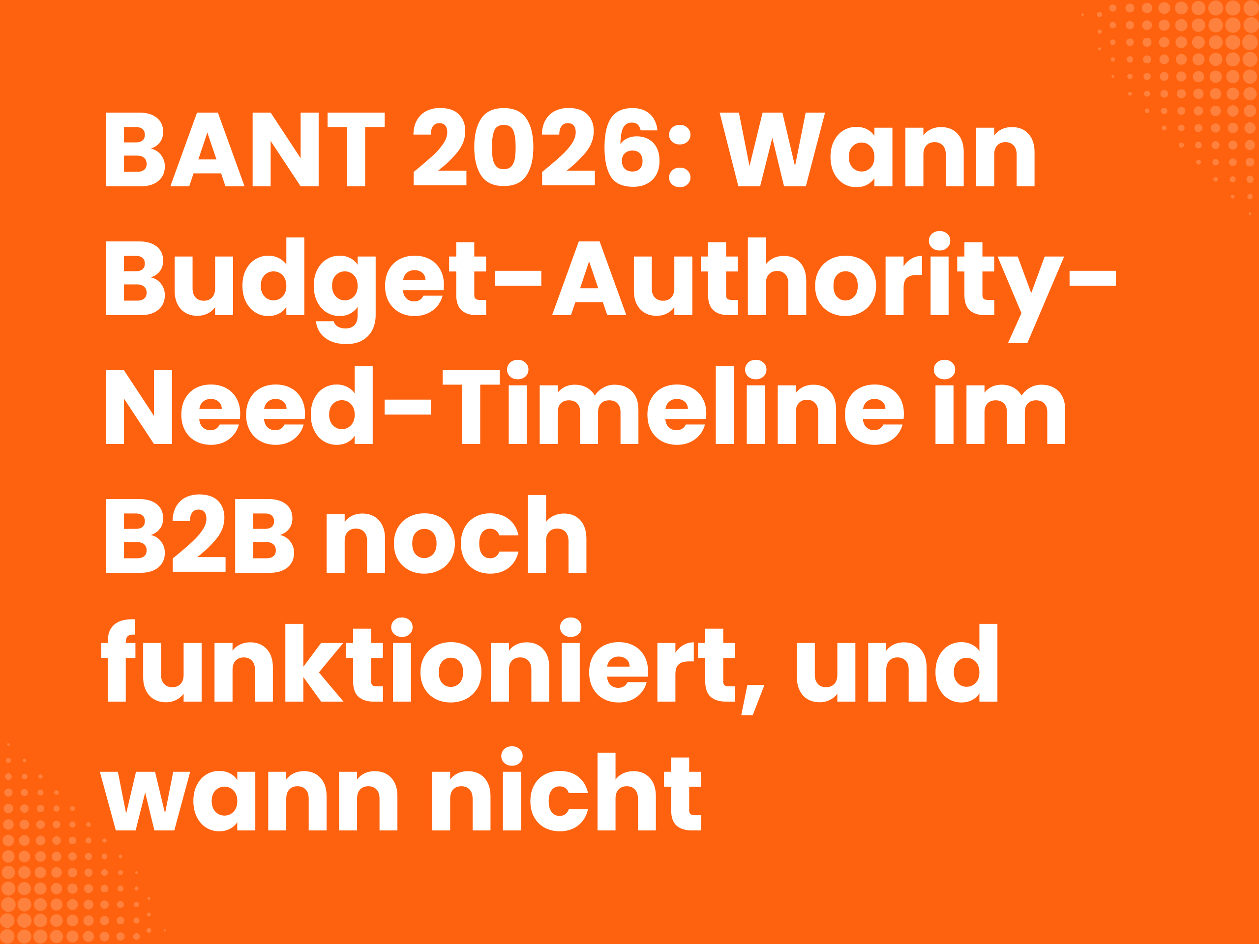 Titelbild zum Blogartikel: BANT 2026: Wann Budget-Authority-Need-Timeline im B2B noch funktioniert, und wann nicht