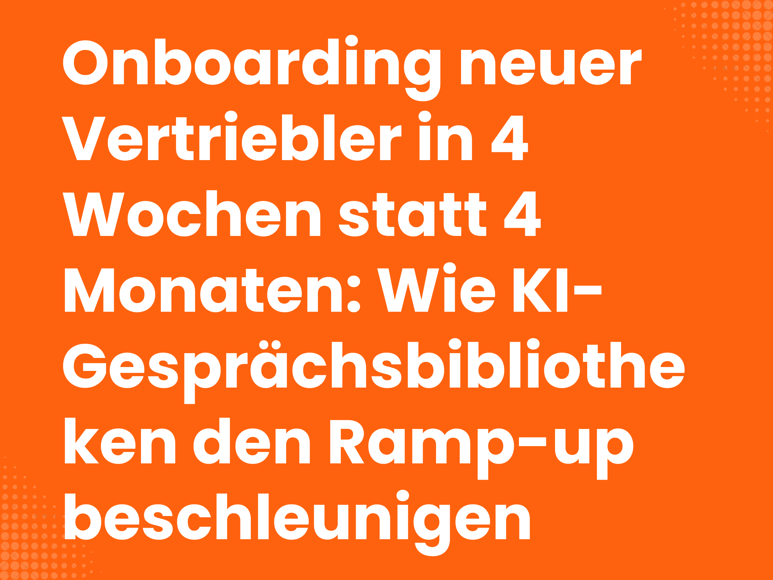 Titelbild zum Blogartikel: Onboarding neuer Vertriebler in 4 Wochen statt 4 Monaten: Wie KI-Gesprächsbibliotheken den…