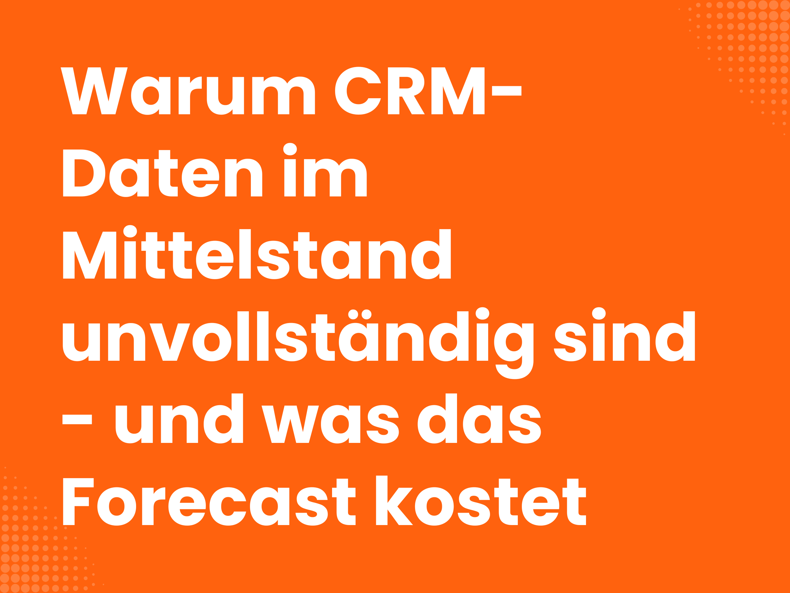 Titelbild zum Blogartikel: Warum CRM-Daten im Mittelstand unvollständig sind - und was das Forecast kostet