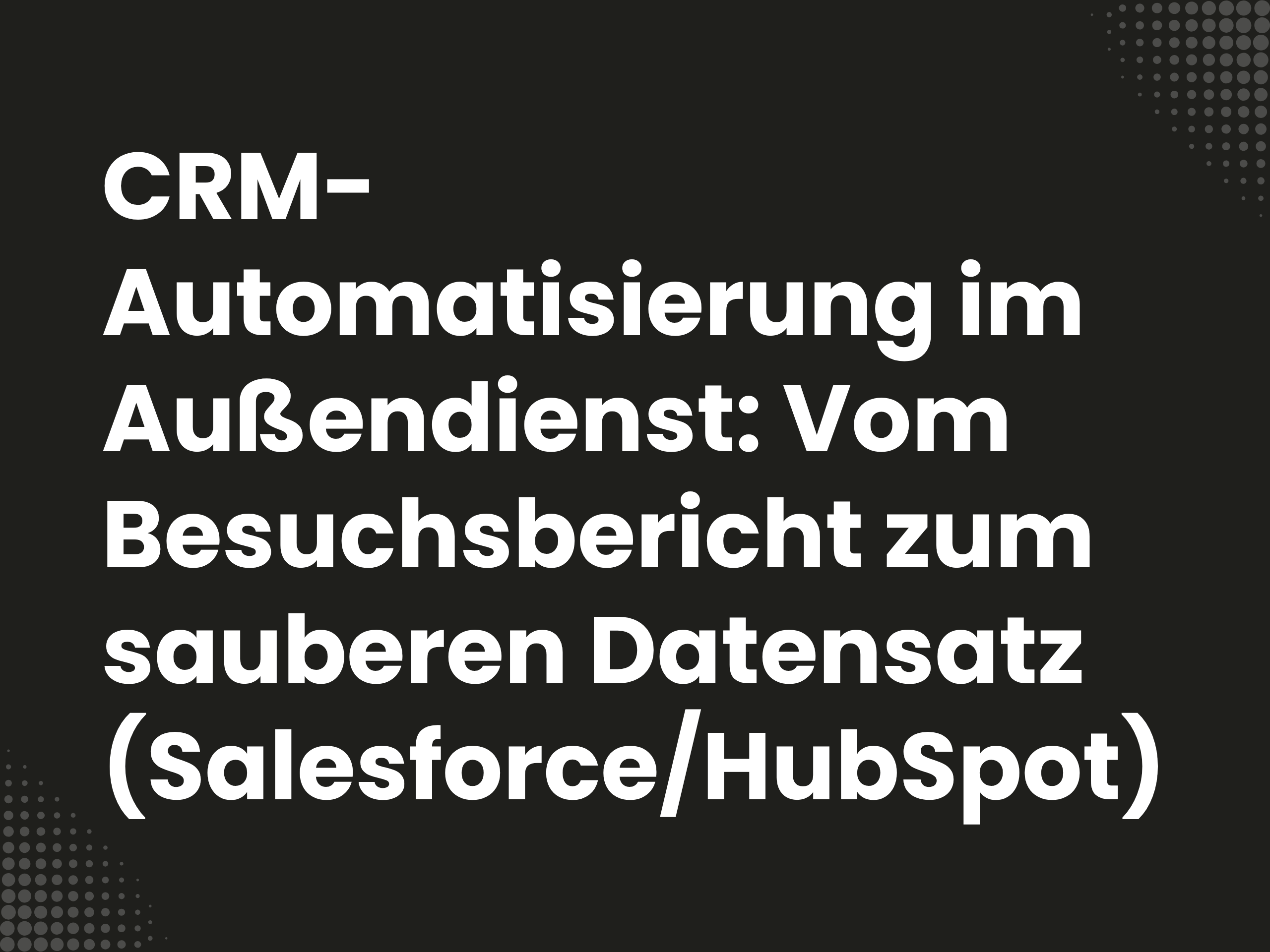 Titelbild zum Blogartikel: CRM-Automatisierung im Außendienst: Vom Besuchsbericht zum sauberen Datensatz…