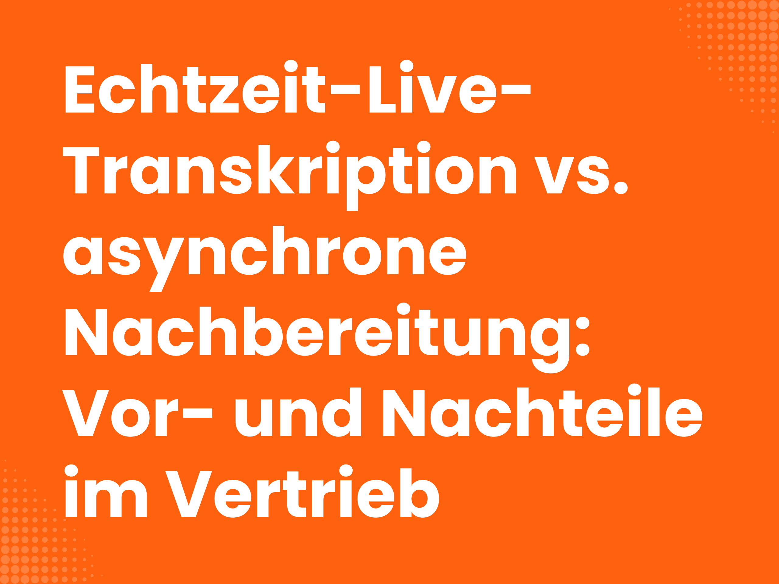 Titelbild zum Blogartikel: Echtzeit-Live-Transkription vs. asynchrone Nachbereitung: Vor- und Nachteile im Vertrieb