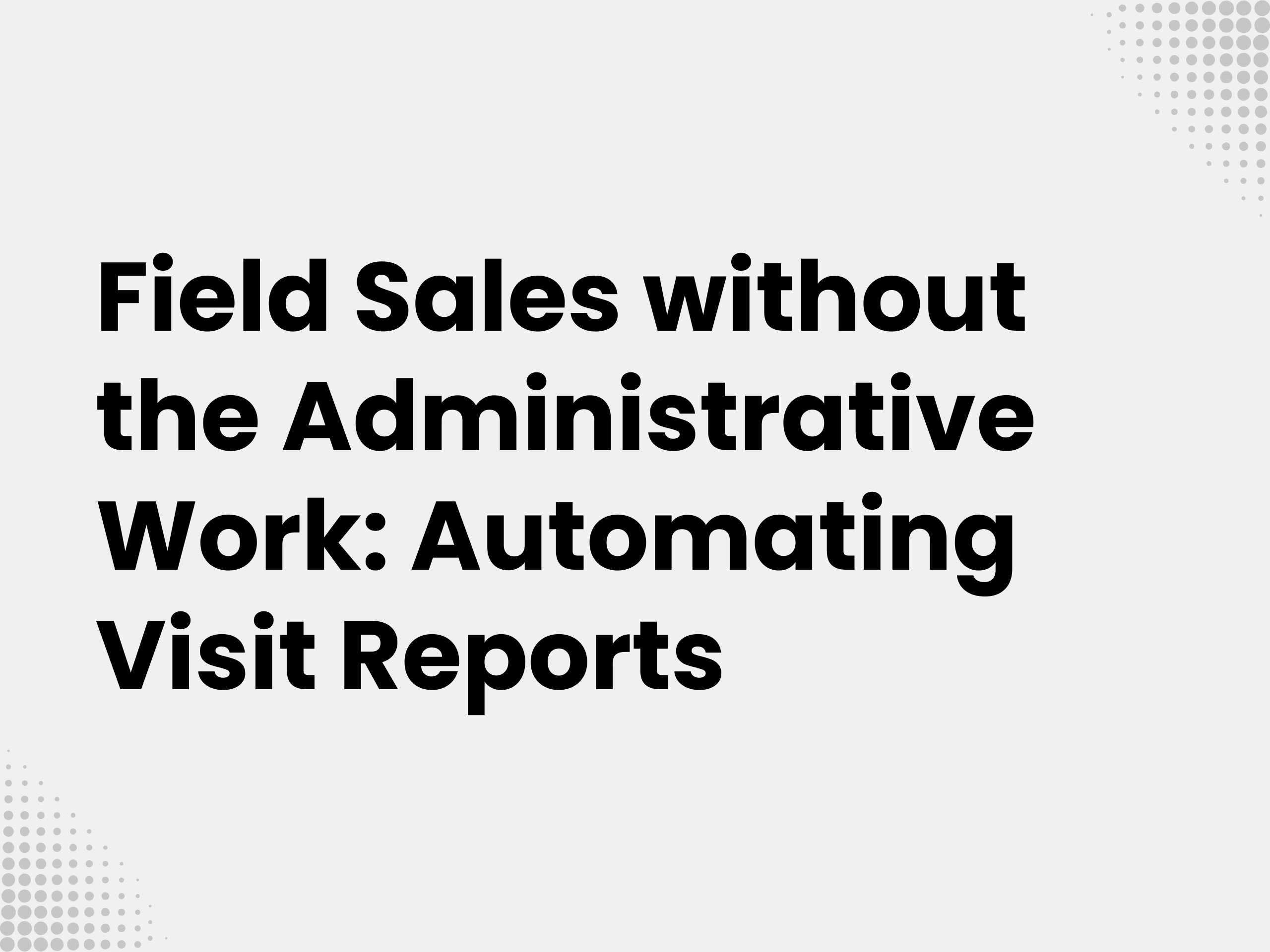 Cover image for the blog article: Field Sales without the Administrative Work: Automating Visit Reports