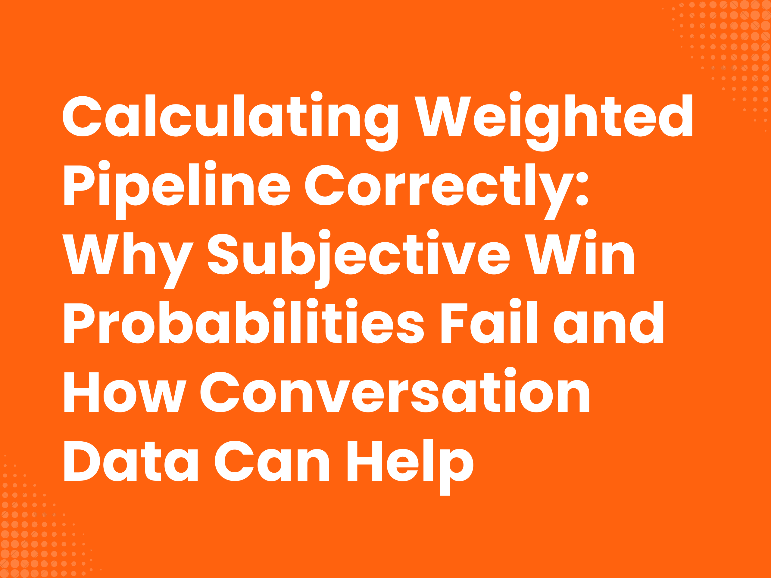 Cover image for the blog article: Accurately calculating the Weighted Pipeline: Why subjective win probabilities fail…