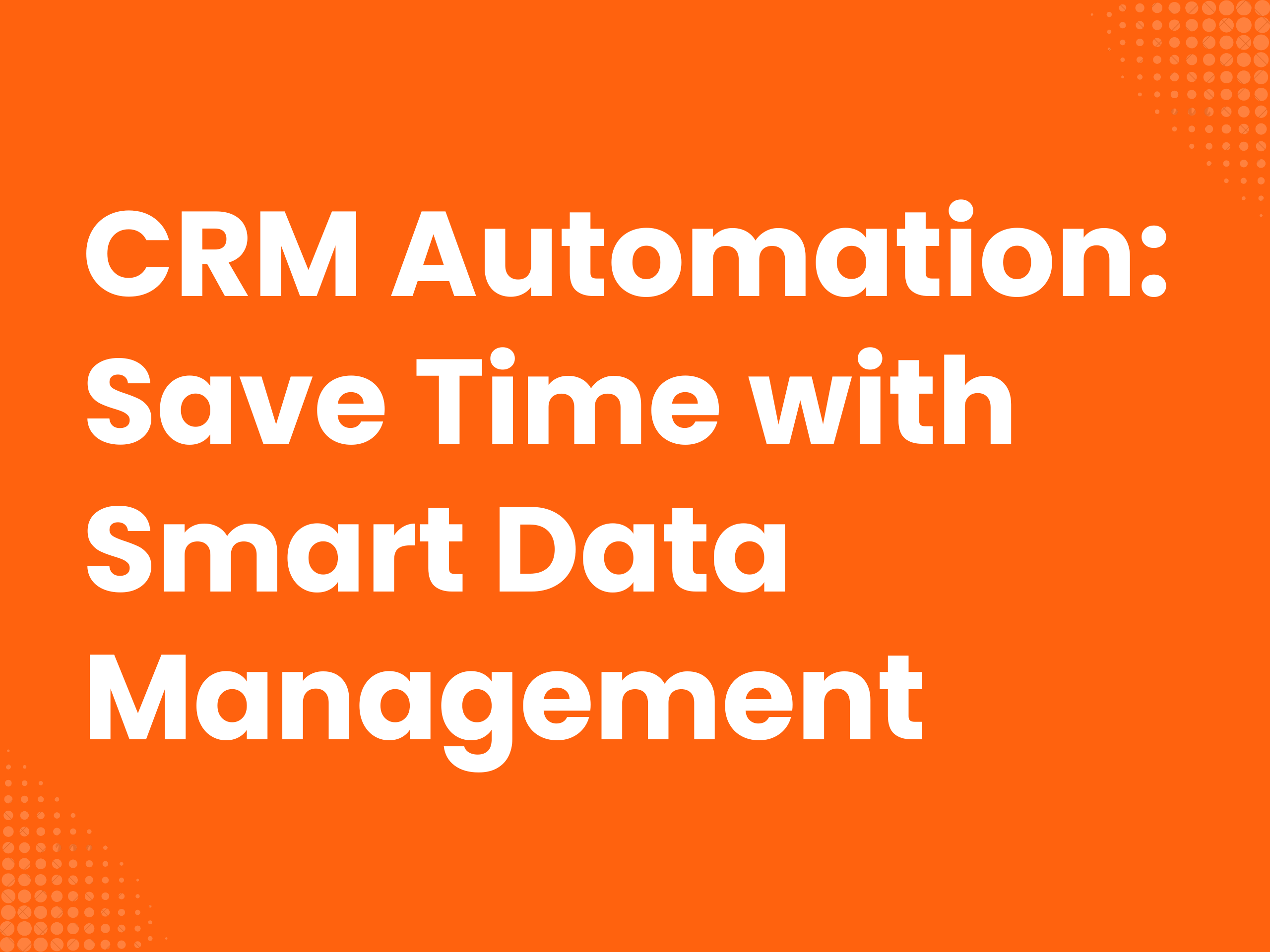 Cover image for the blog article: CRM Automation: Save Time with Smart Data Management