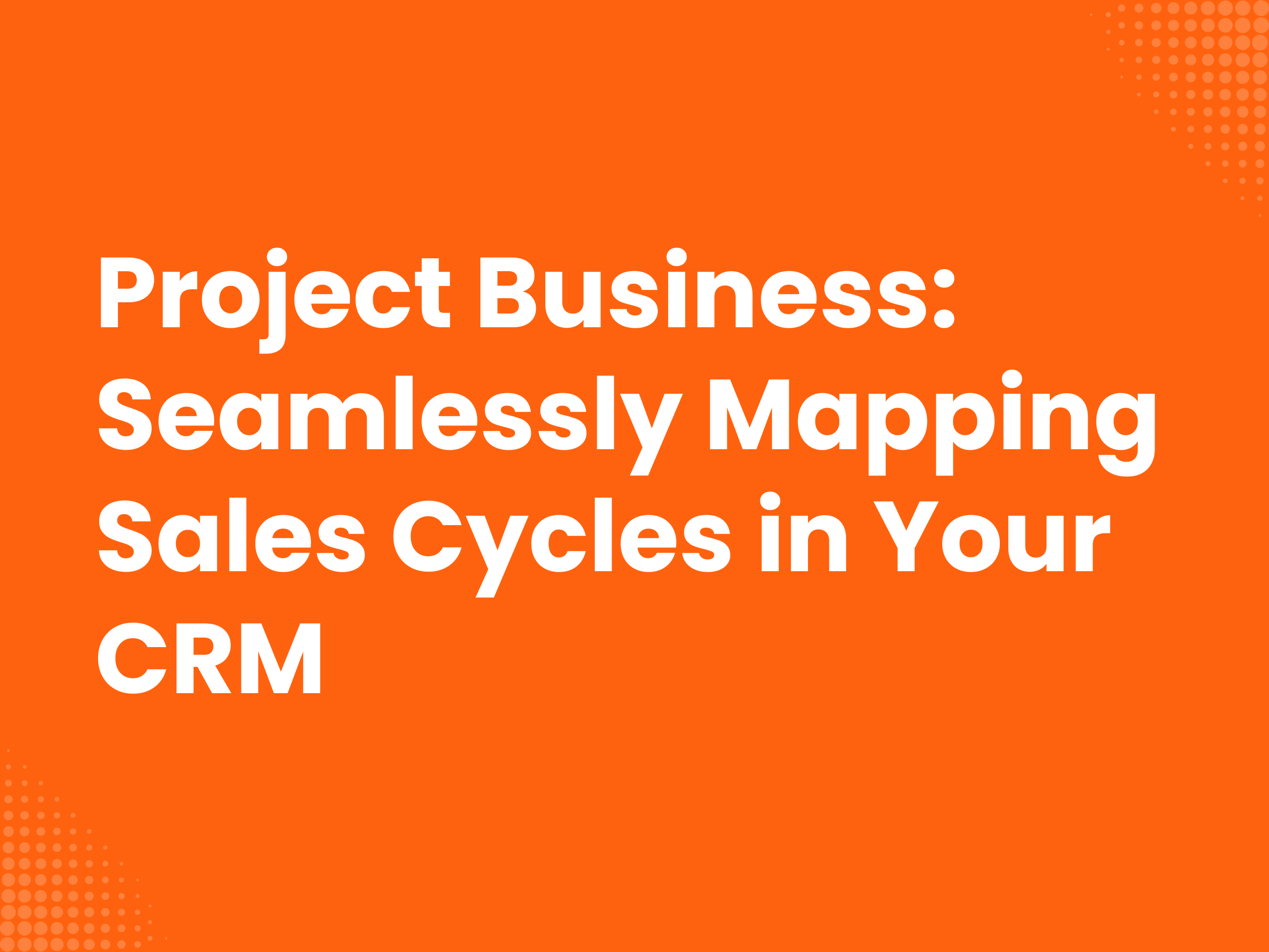 Cover image for the blog article: Project Business: Mapping Long Sales Cycles in Your CRM