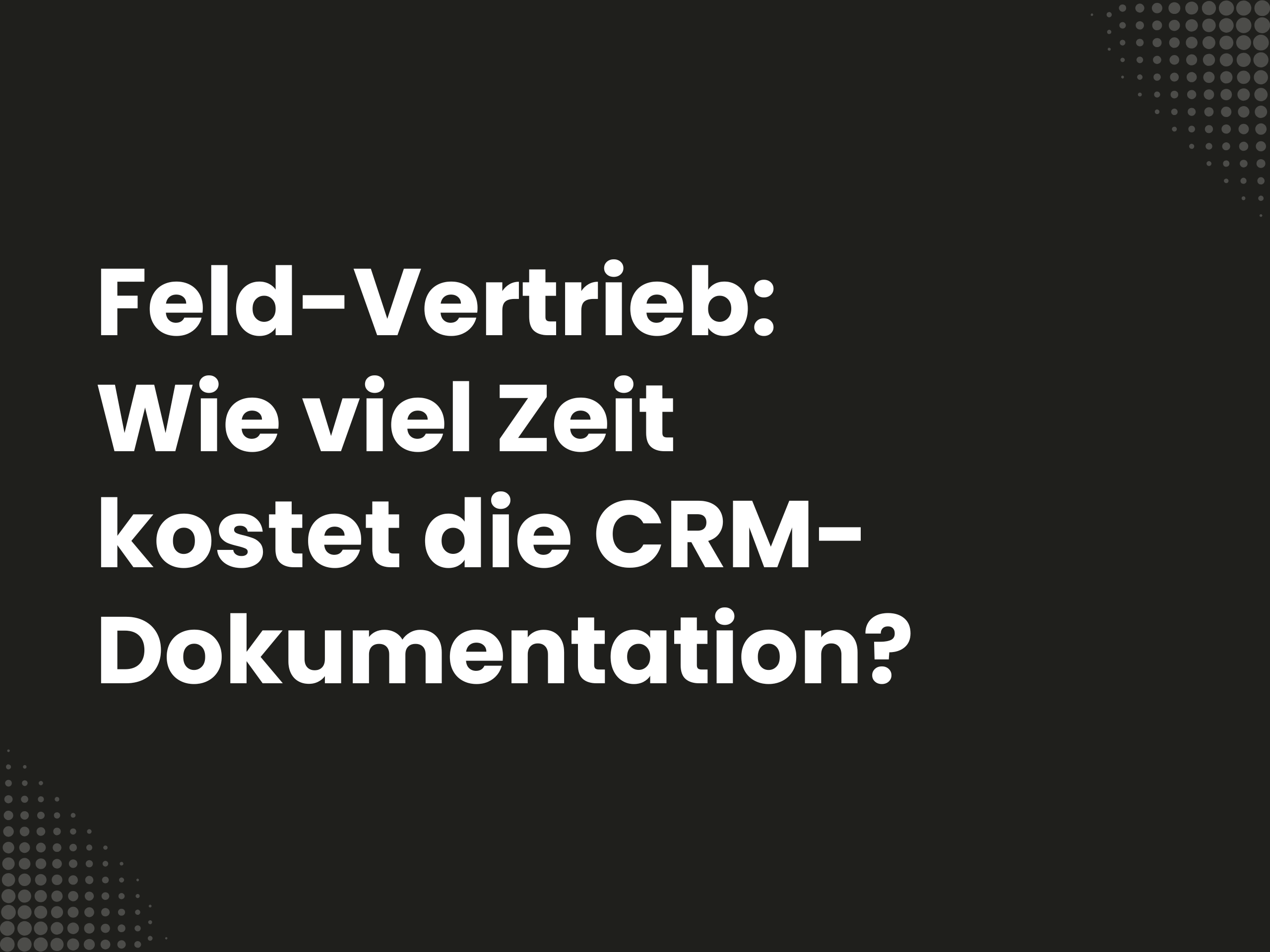 Titelbild zum Blogartikel: Feld-Vertrieb: Wie viel Zeit kostet die CRM-Dokumentation?