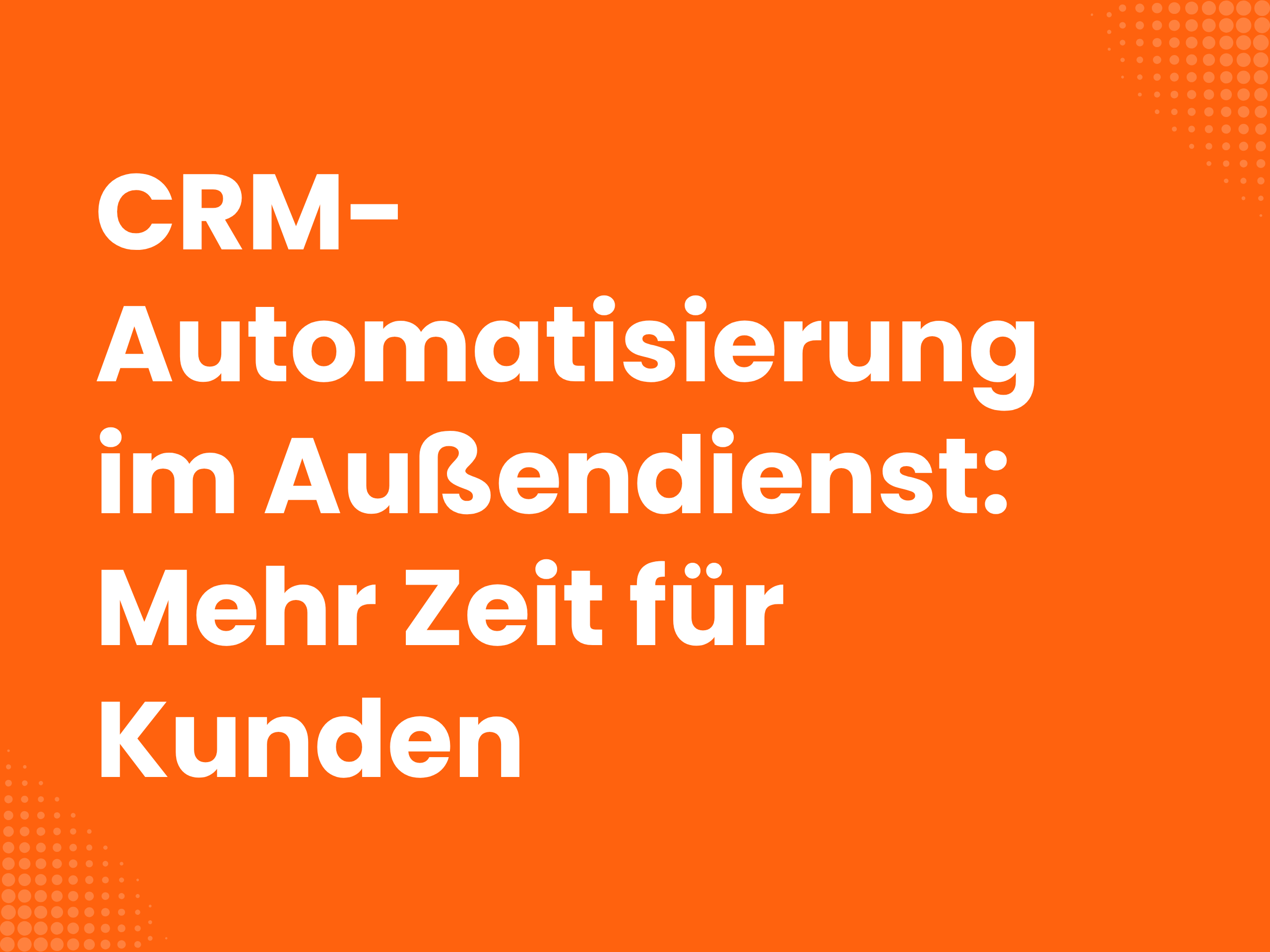 Titelbild zum Blogartikel: CRM-Automatisierung im Außendienst: Mehr Zeit für Kunden