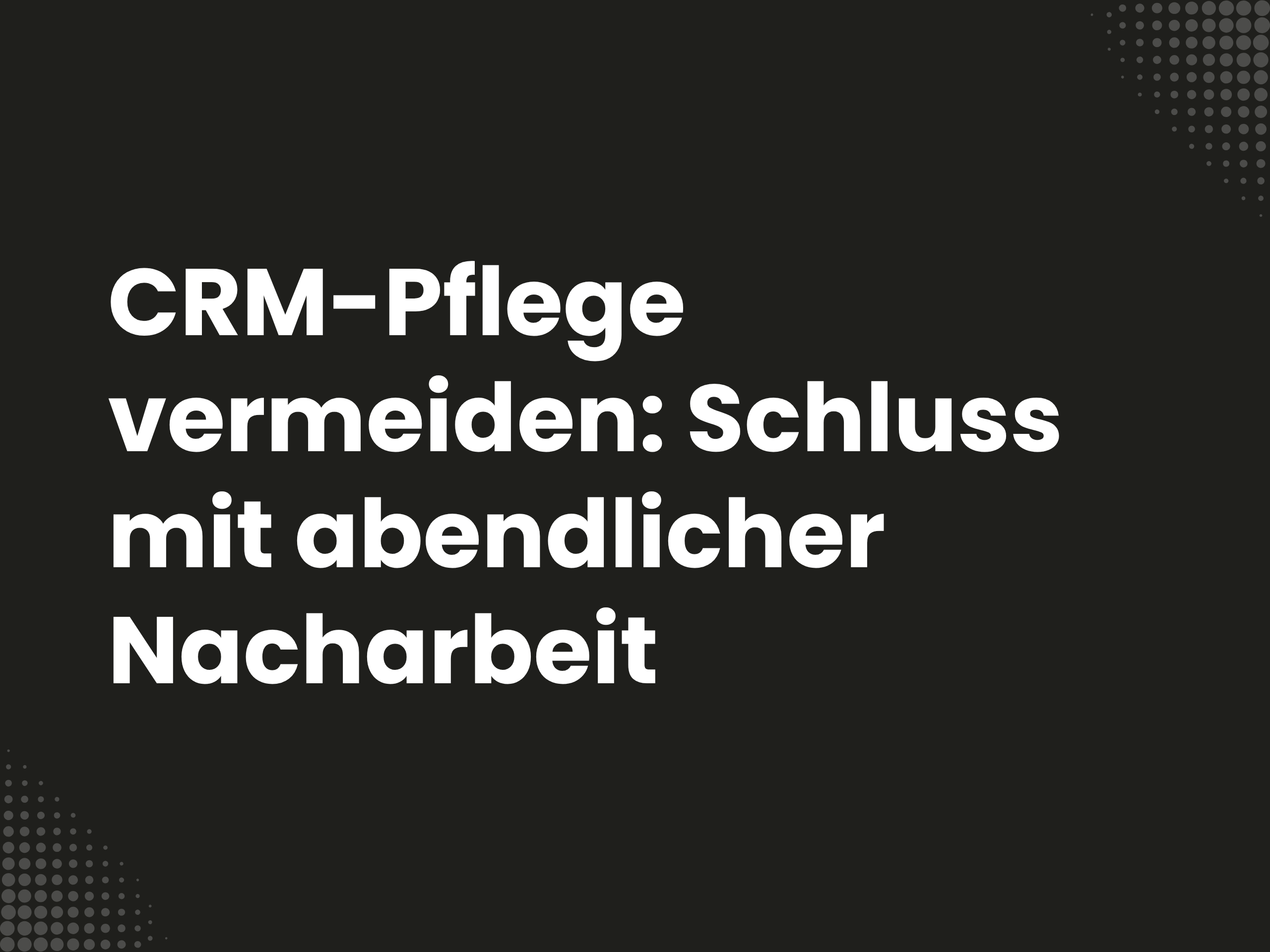 Titelbild zum Blogartikel: CRM-Pflege vermeiden: Schluss mit abendlicher Nacharbeit