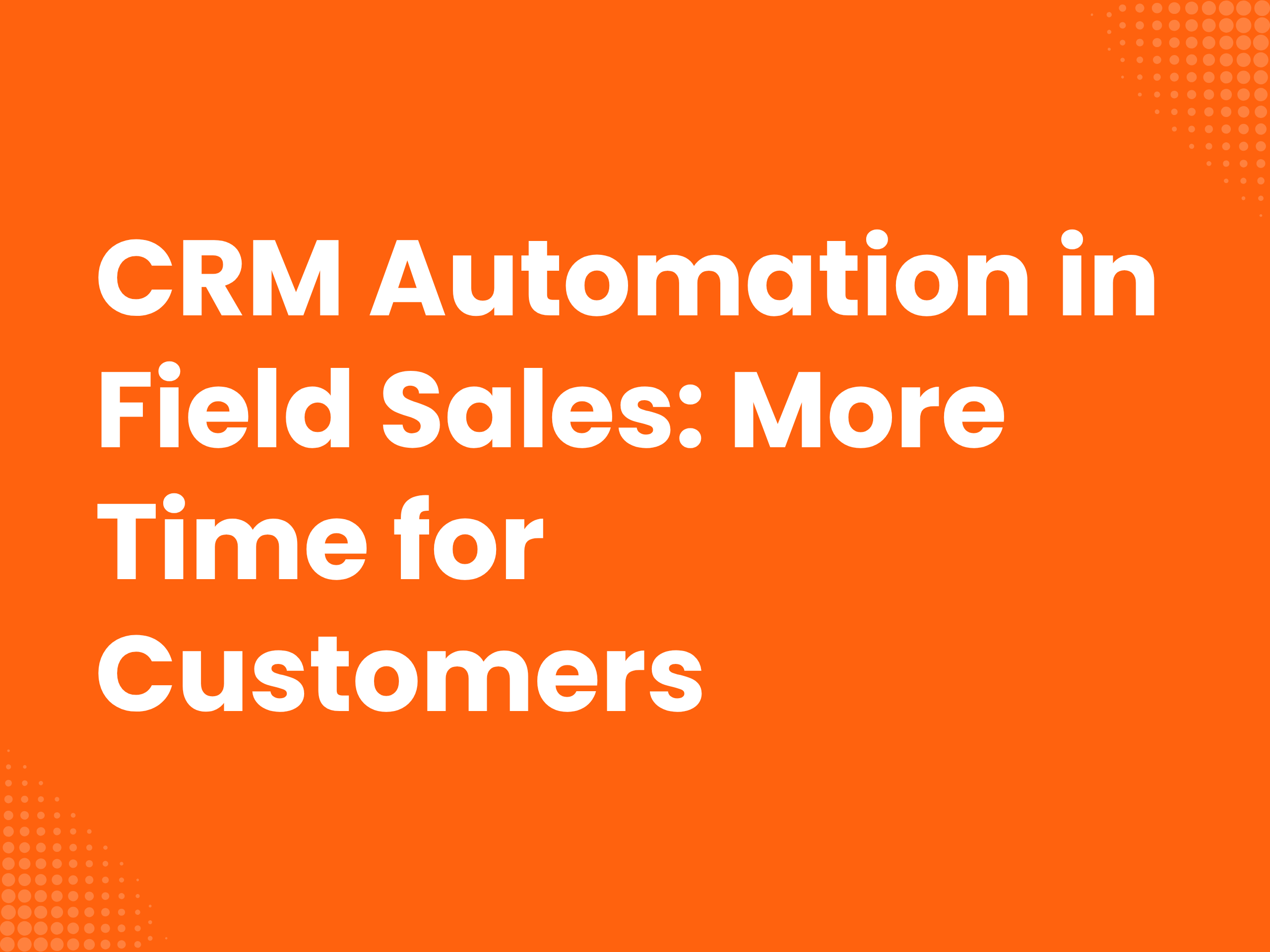 Cover image for the blog article: CRM Automation in Field Sales: More Time for Customers