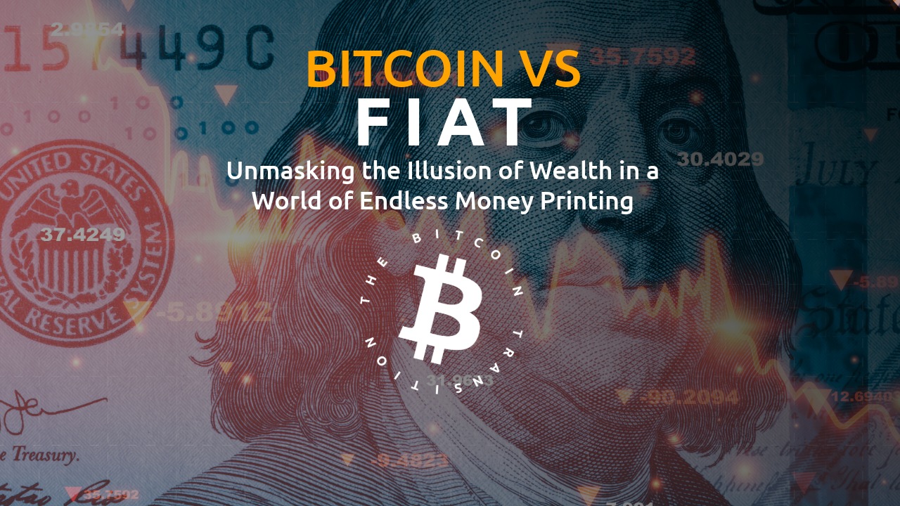 Bitcoin vs Fiat: Unmasking the Illusion of Wealth in a World of Endless Money Printing