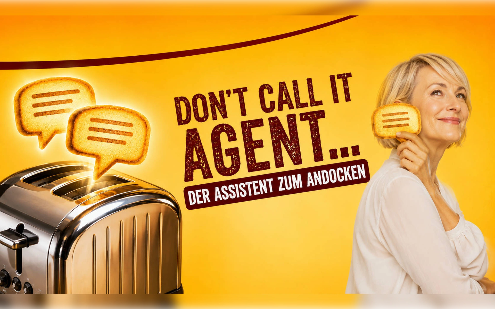 Banner mit Toaster, aus dem Toast-Sprechblasen steigen, undlächelnder Frau mit Toast. Text: „DON'T CALL IT AGENT... DER ASSISTENT ZUM ANDOCKEN“.