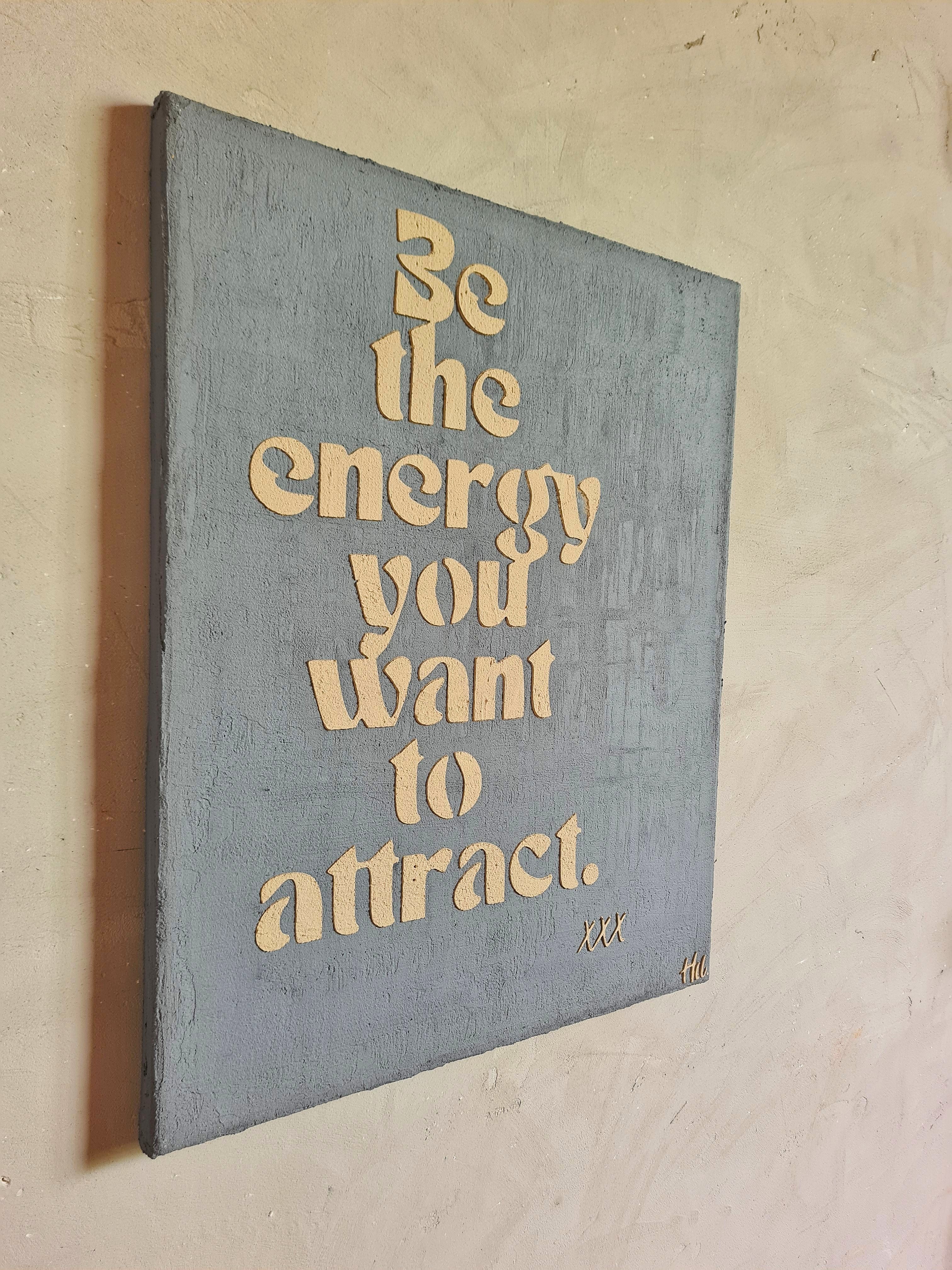 BE THE ENERGY YOU WANT TO ATTRACT