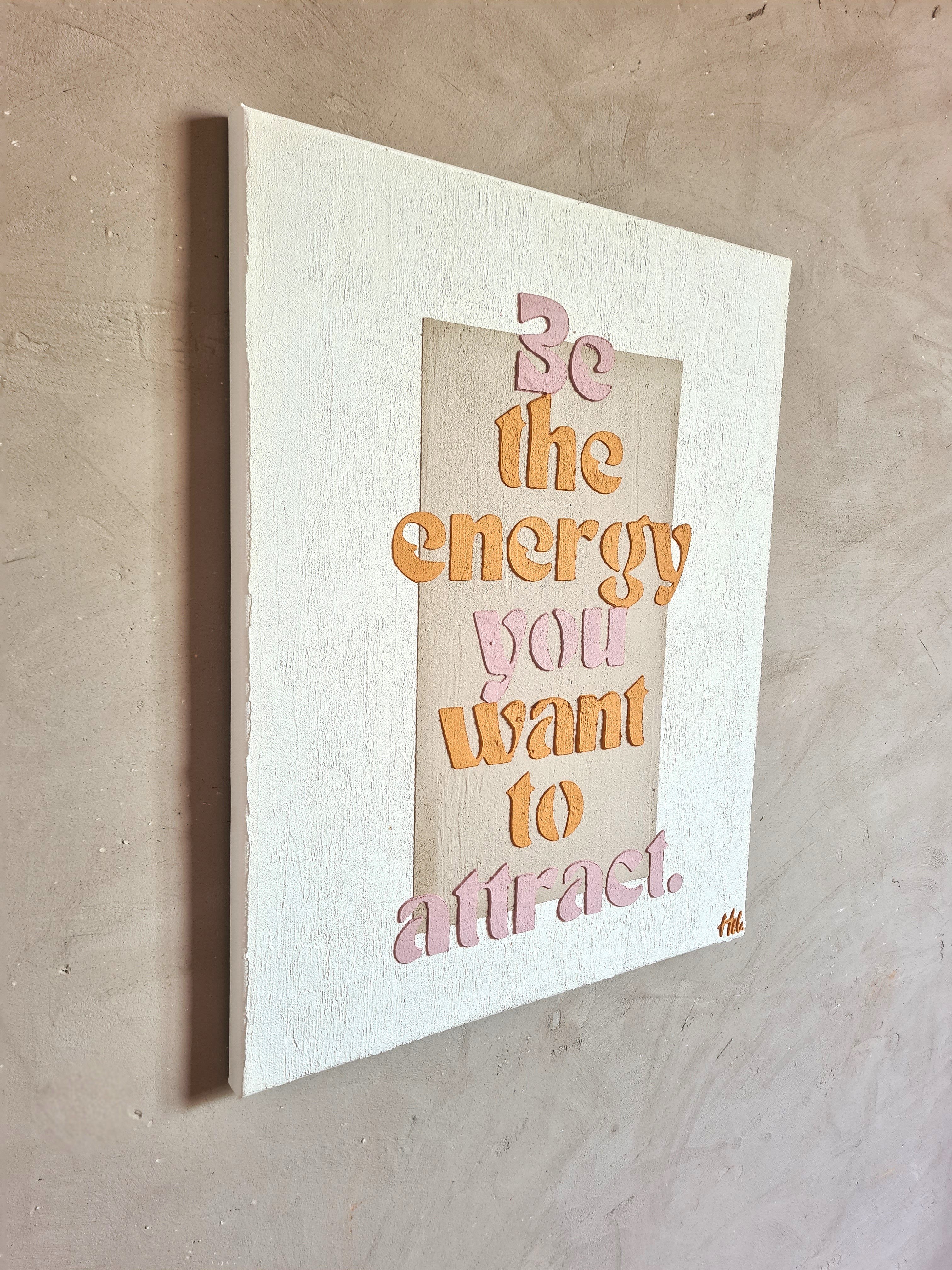 BE THE ENERGY YOU WANT TO ATTARCT