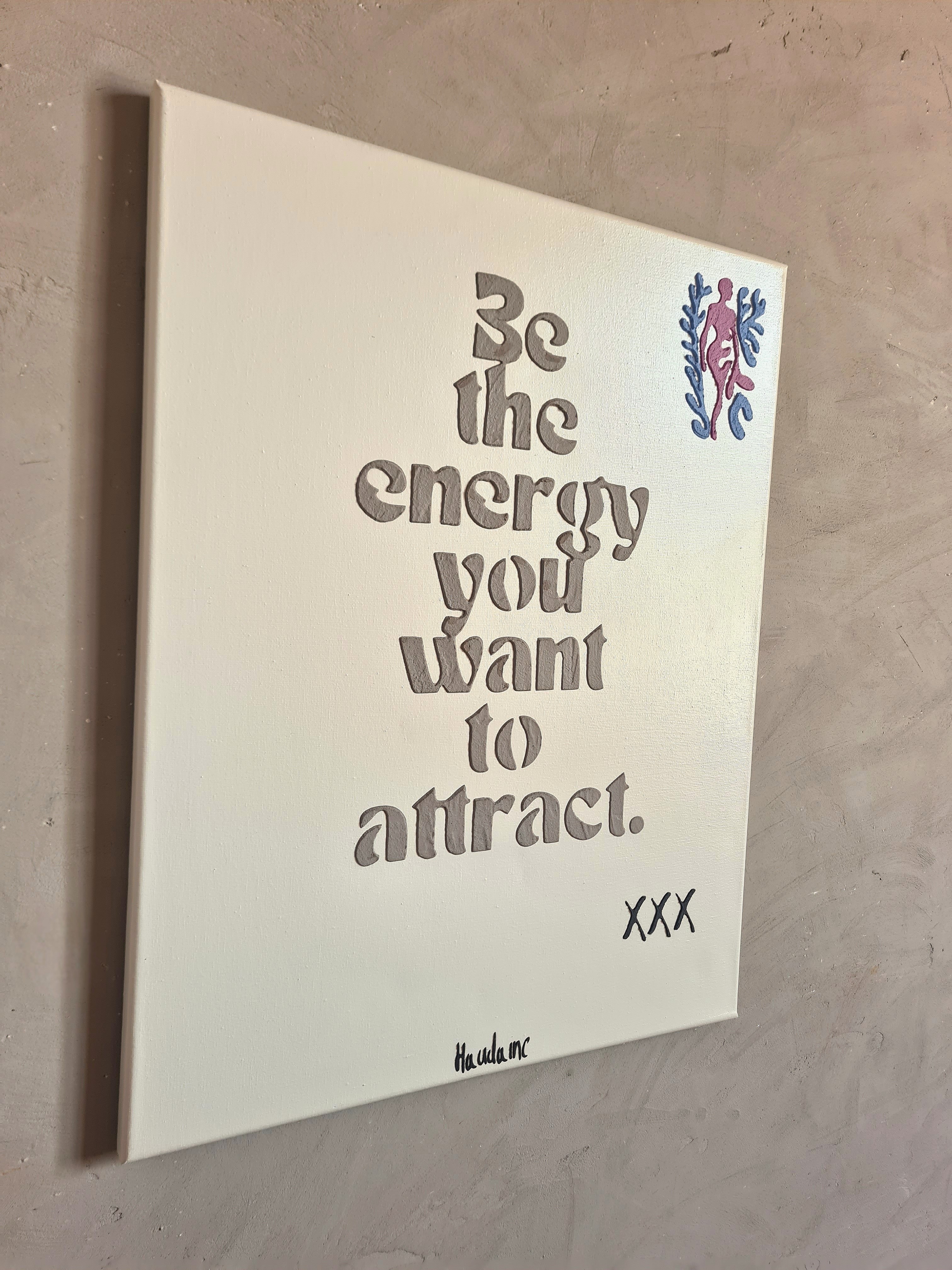 BE THE ENERGY YOU WANT TO ATTRACT