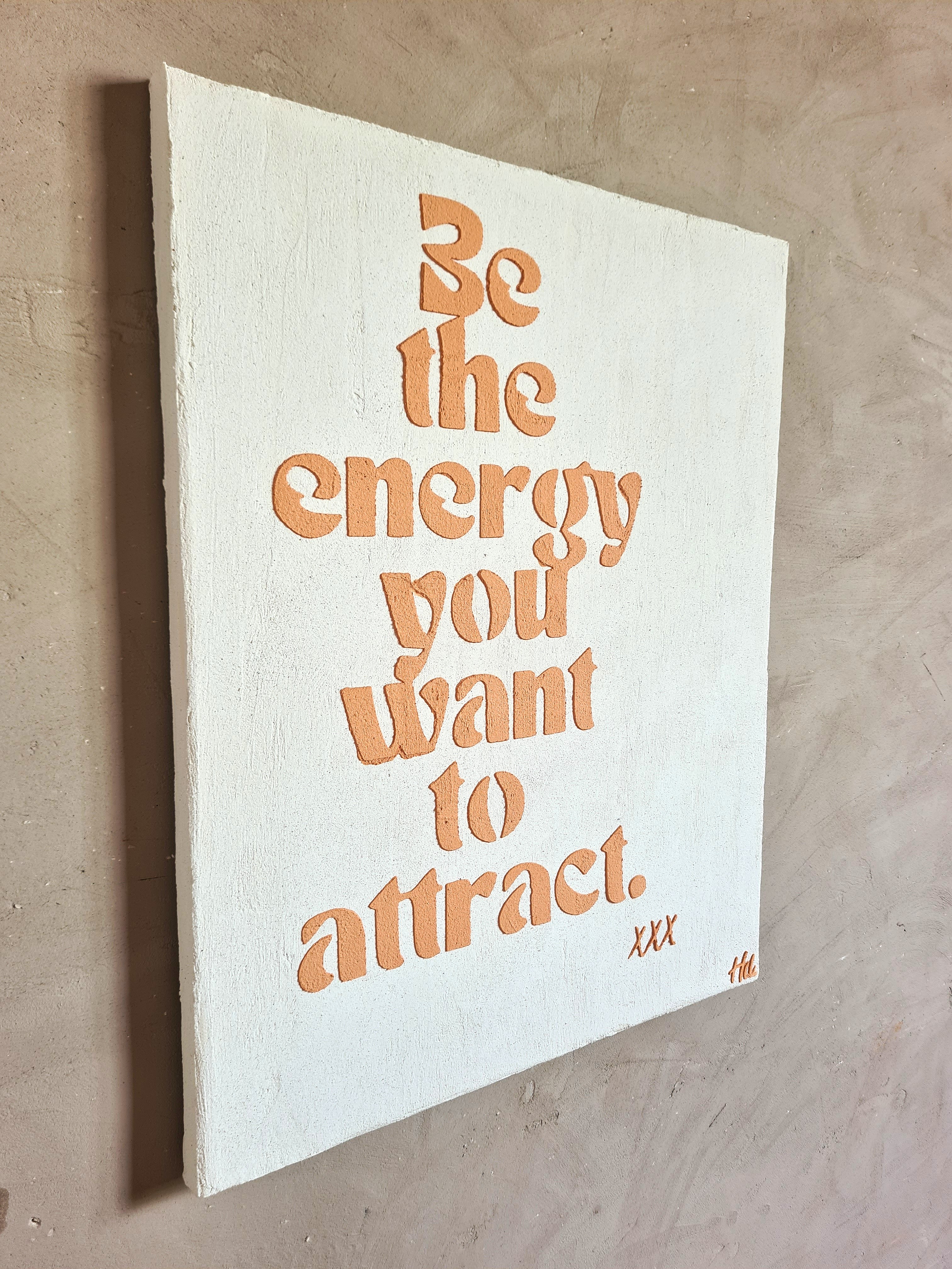 BE THE ENERGY YOU WANT TO ATTRACT