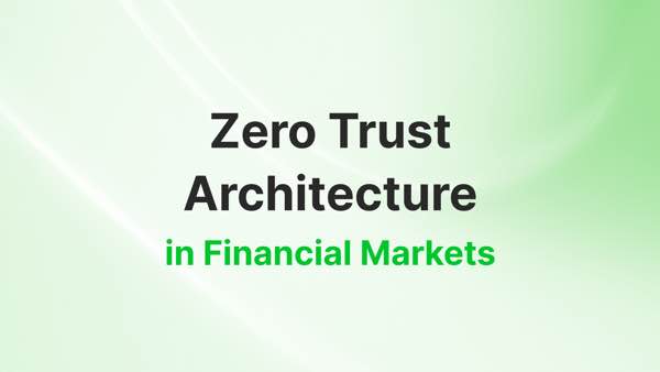 Zero Trust Architecture in Financial Markets – How Does it Work?