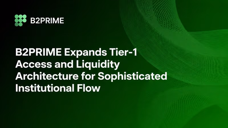 B2PRIME Expands Tier-1 Access and Liquidity Architecture for Sophisticated Institutional Flow