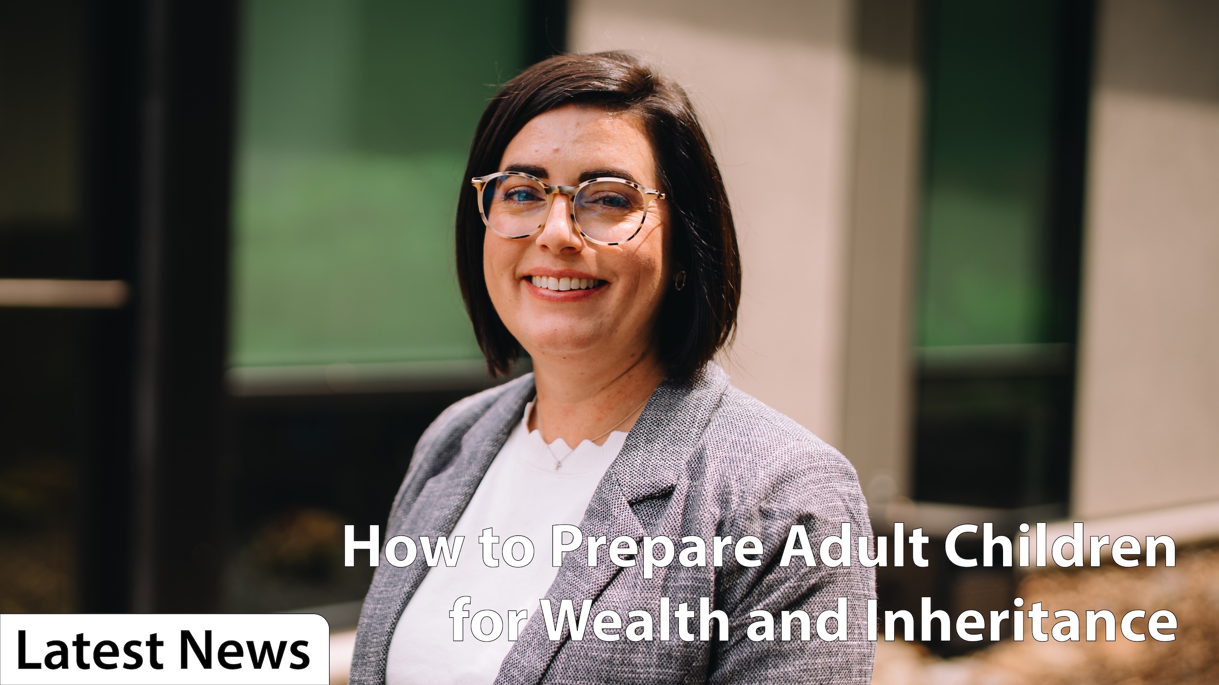 How to Prepare Adult Children for Wealth and Inheritance