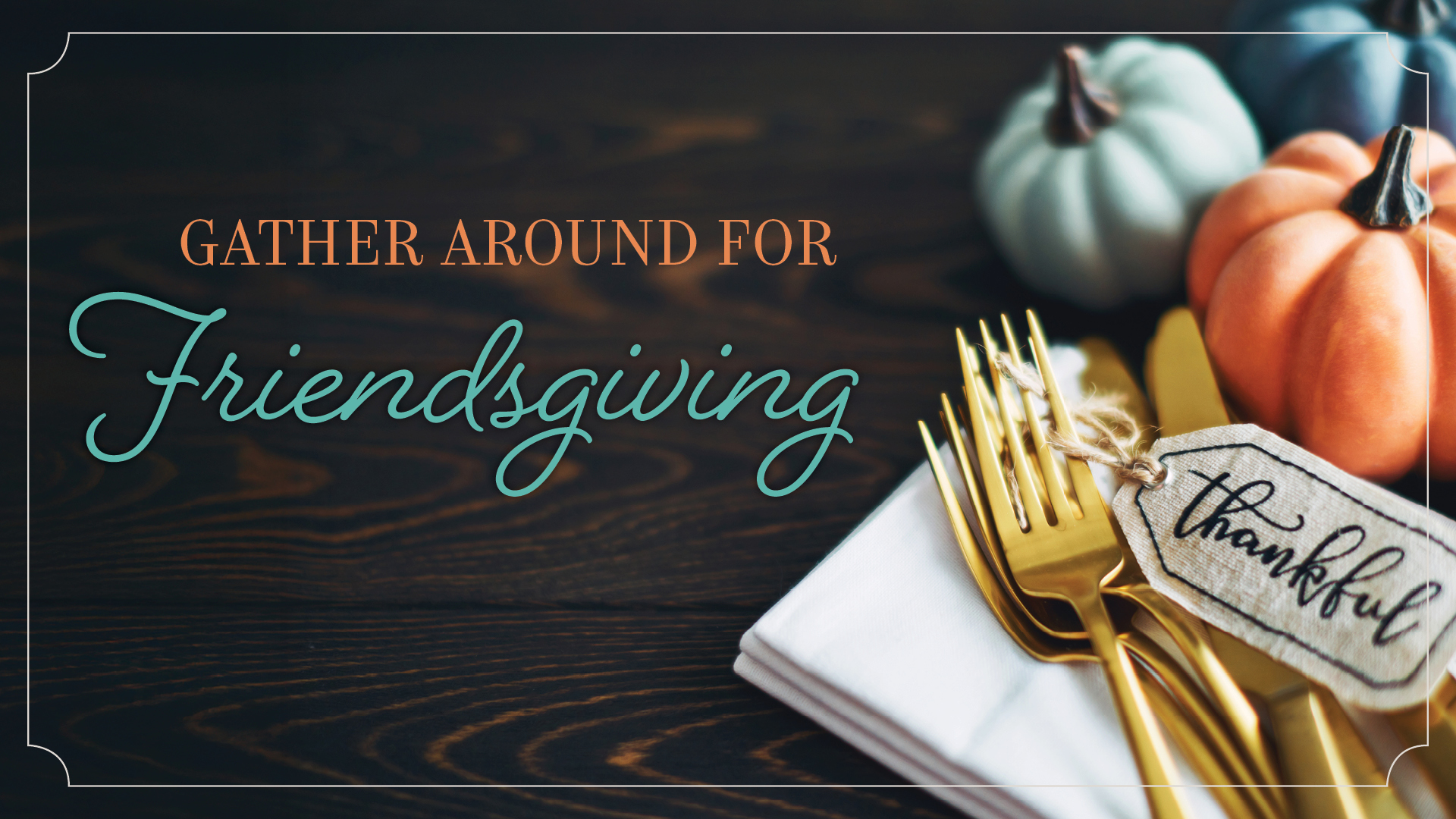 Gather Around for Friendsgiving