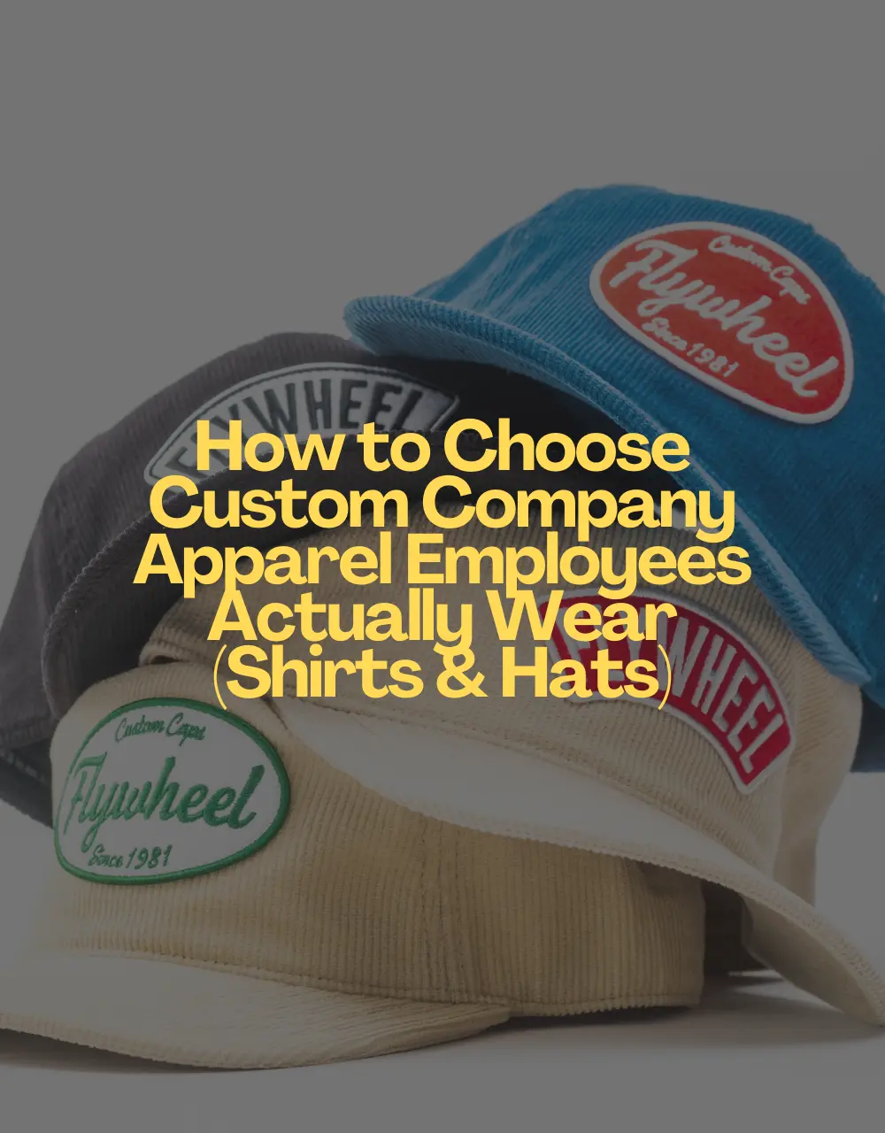 How to Choose Custom Company Apparel Employees Actually Wear (Shirts & Hats)