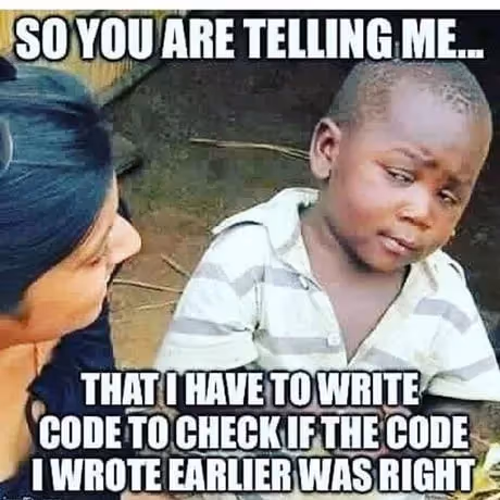 A meme about writing code to check if the code you wrote earlier was right