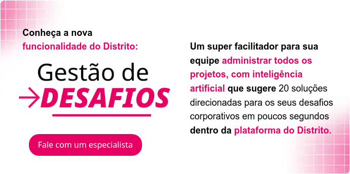 Conheça a nova funcionalidade do Distrito: Gestão de Desafios   Um super facilitador para sua equipe administrar todos os projetos, com inteligência artificial que sugere 20 soluções direcionadas para os seus desafios corporativos em poucos segundos dentro da plataforma do Distrito. 