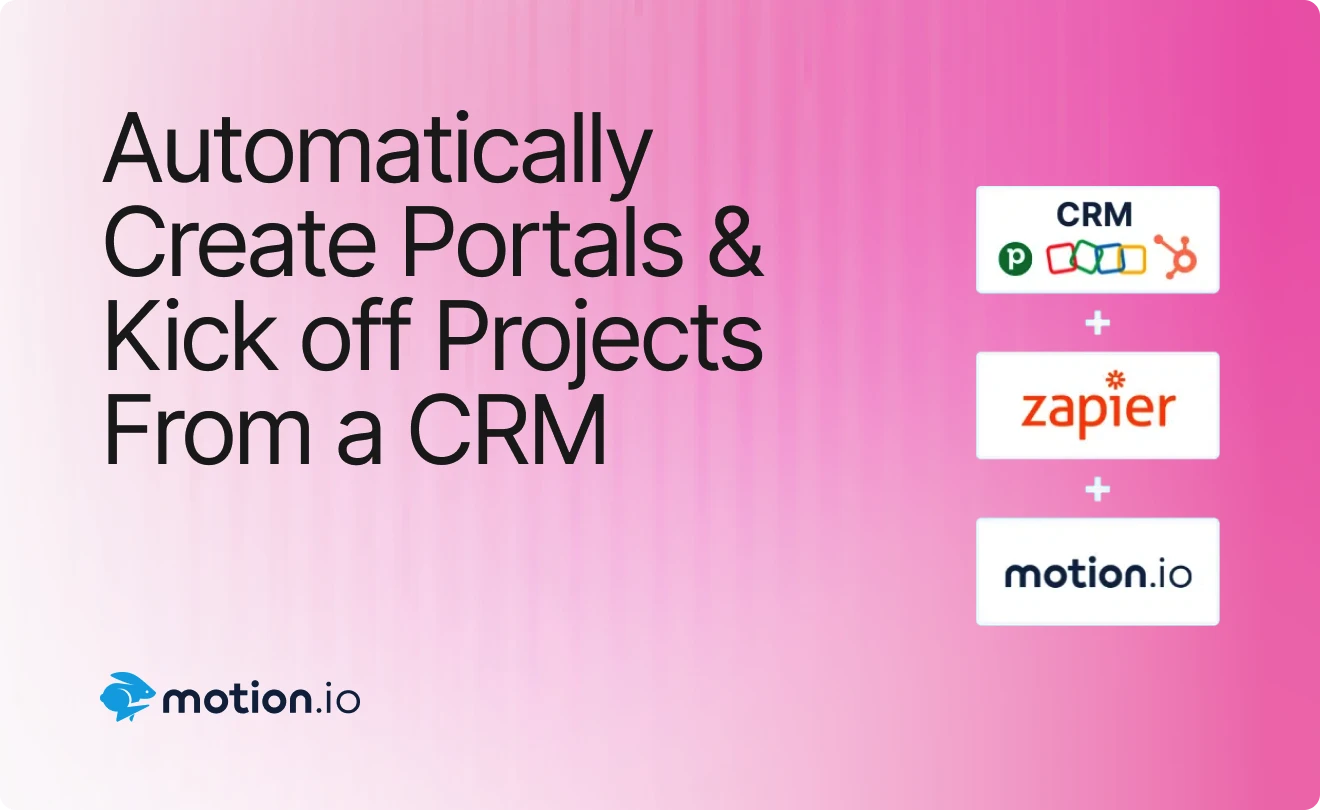 Integrate Your CRM With Motion.io To Automatically Create Portals & Kick Off Projects