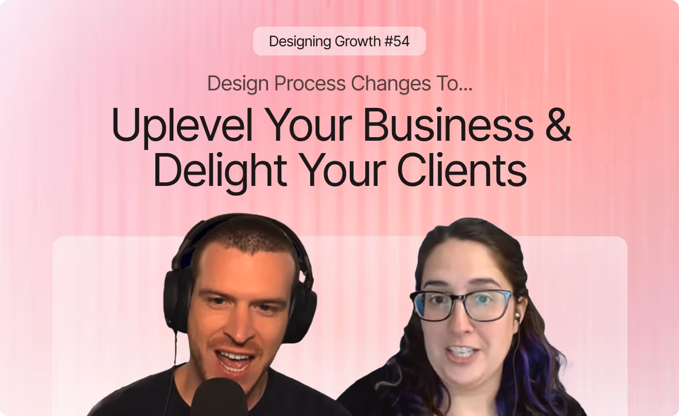 #54 | Design Process Changes to Uplevel Your Business and Delight Your Clients