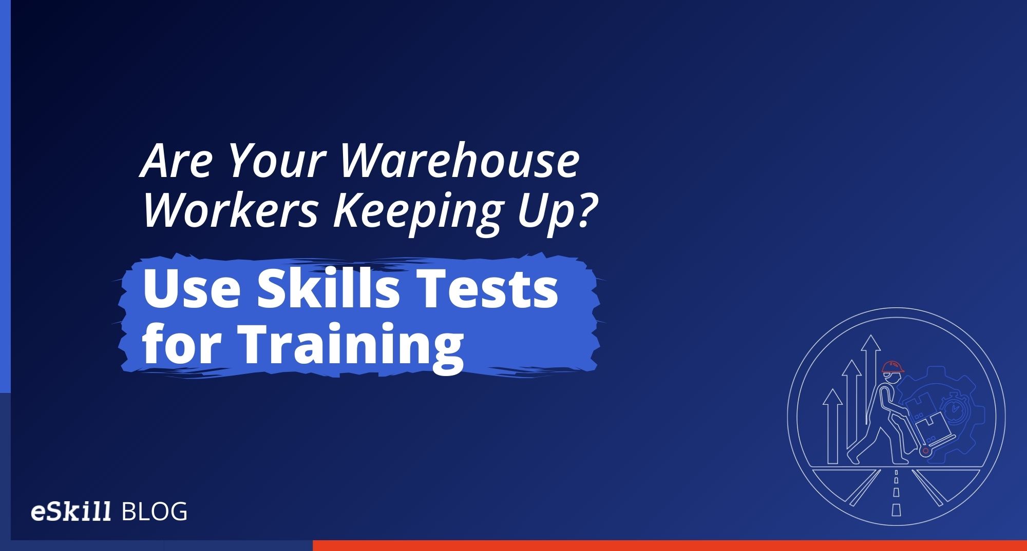 Are Your Warehouse Workers Keeping Up? Use Skills Tests for Training