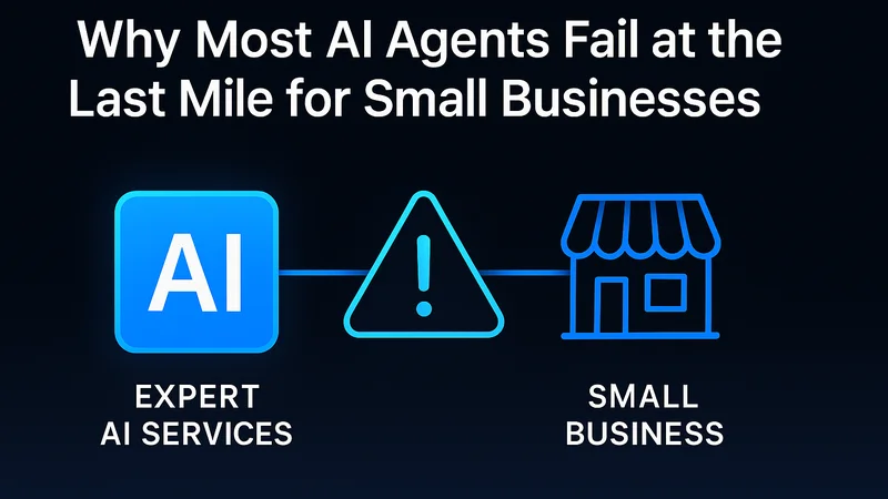 Why Most AI Agents Fail at the Last Mile for Small Businesses