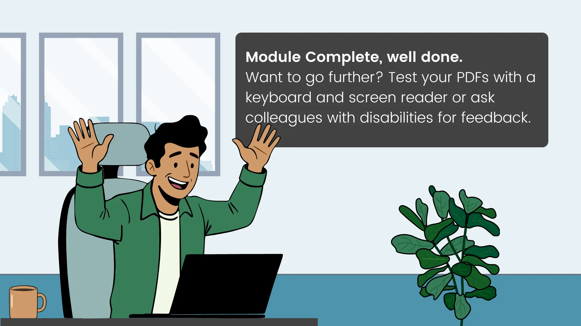 Hamza smiling and raising both hands in celebration while sitting at his desk with a laptop. Text reads 'Module Complete, well done. Want to go further? Test your PDFs with a keyboard and screen reader or ask colleagues with disabilities for feedback.'
