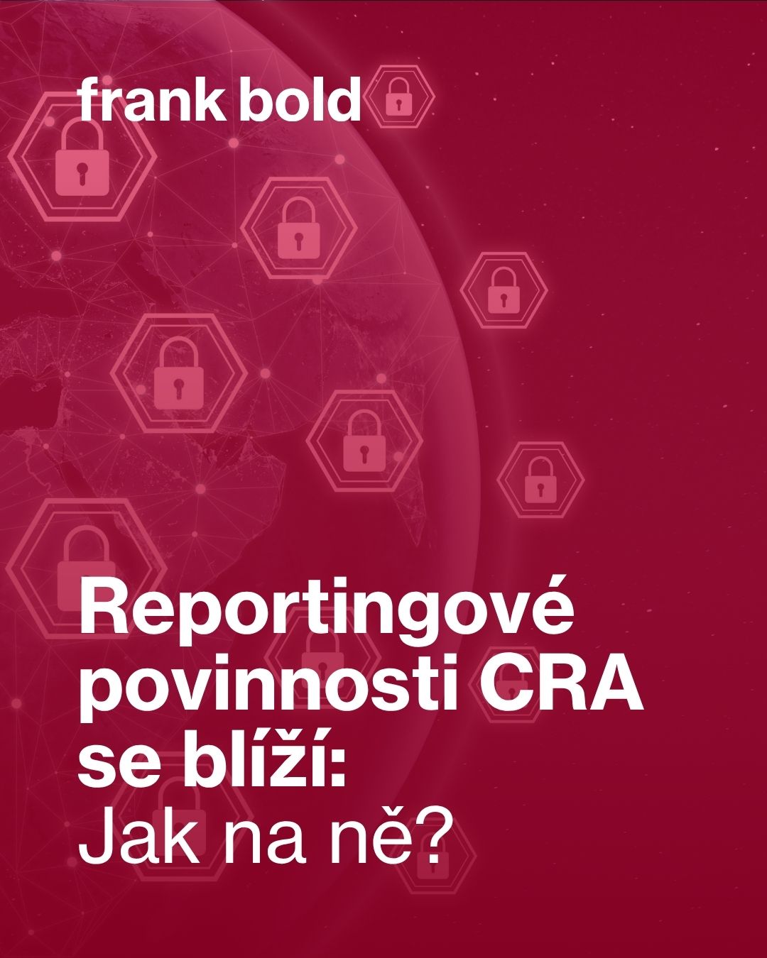 deep red background with a digital world map, hexagons, padlock icons, text: frank bold, Reportingové povinnosti CRA se blíží: Jak na ně?