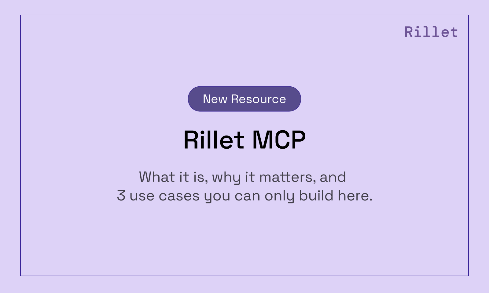 New Resource on Rillet MCP: What it is, why it matters, and 3 use cases you can only build here.