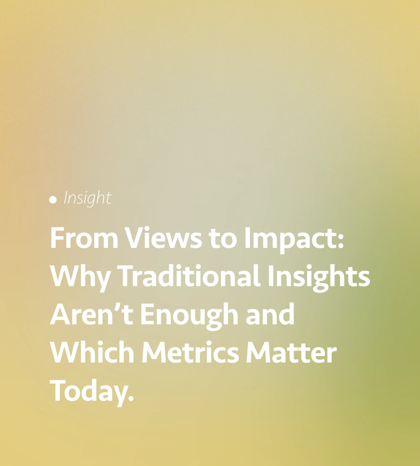 From Views to Impact: Why Traditional Insights Aren’t Enough and Which Metrics Matter Today.