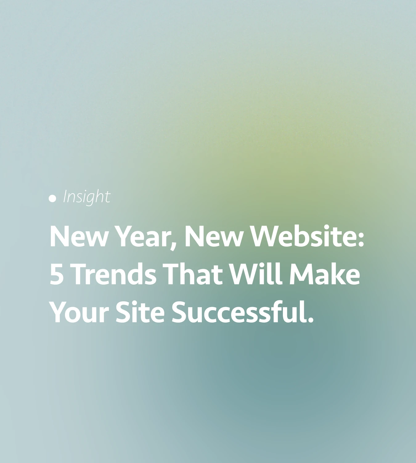New Year, New Website: 5 Trends That Will Make Your Site Successful.