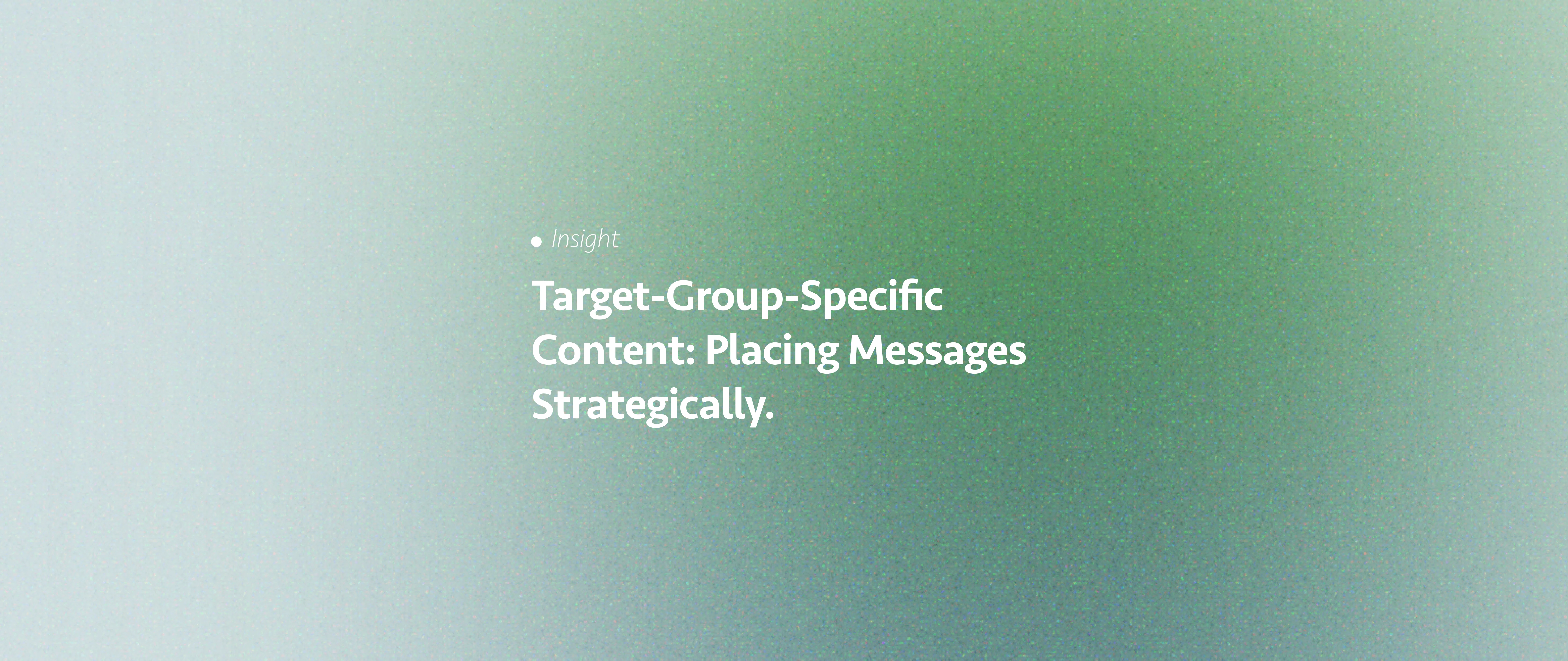 Target group-specific content: Placing messages strategically.