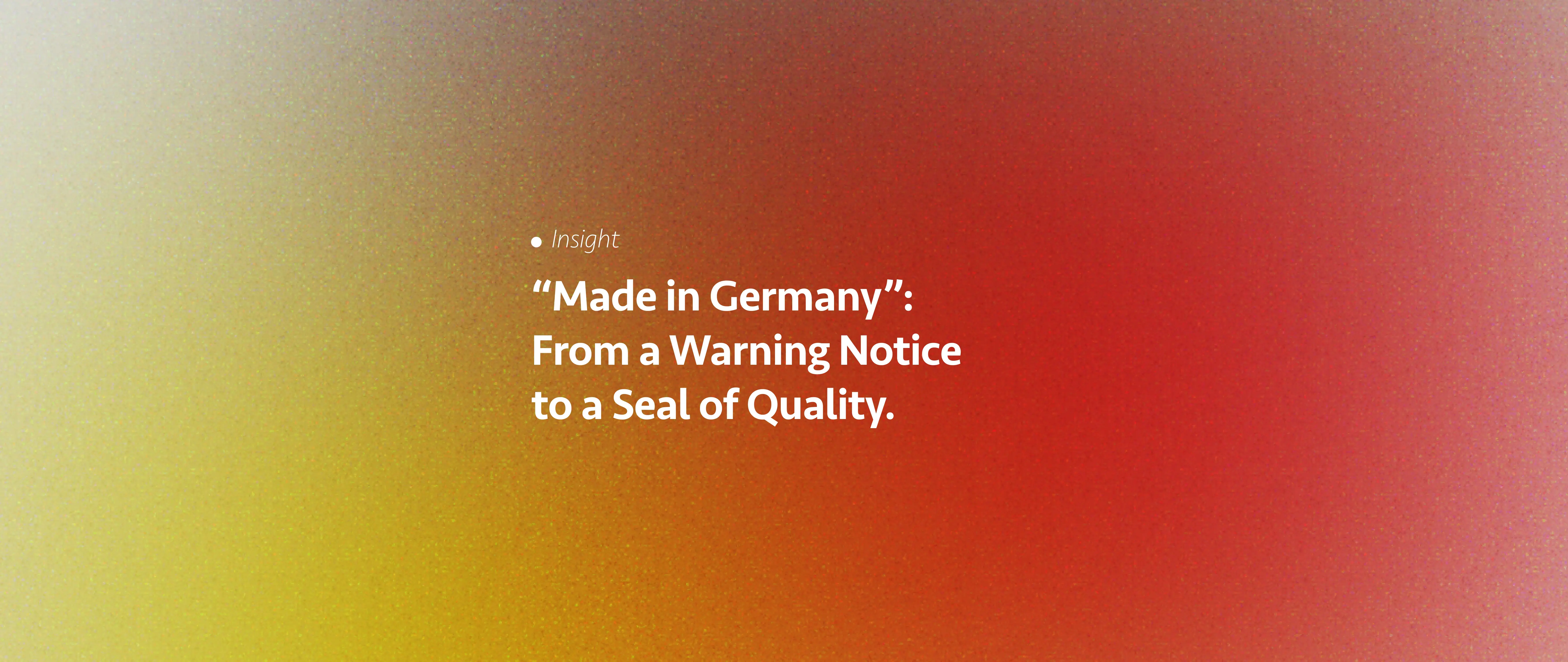 „Made in Germany“: From a Warning Notice to a Seal of Quality.