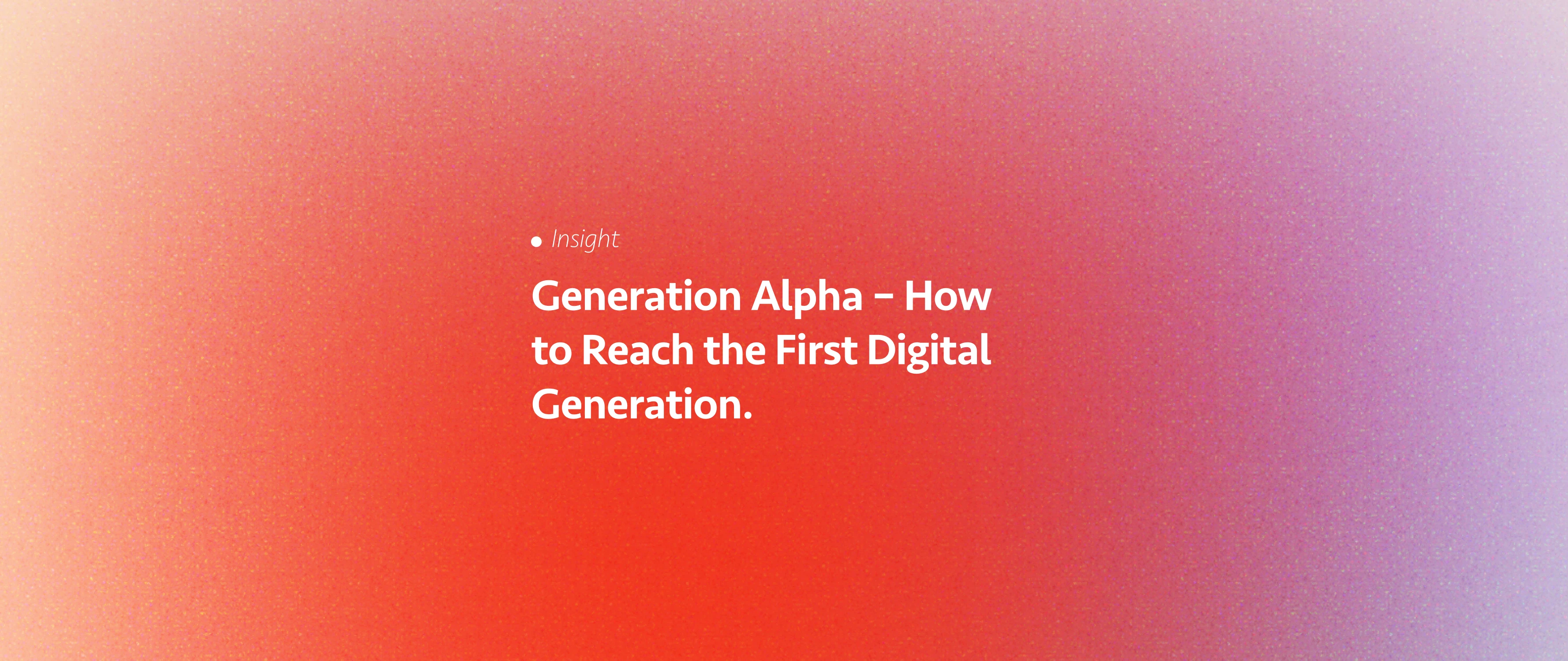 Generation Alpha – How to Reach the First Digital Generation.