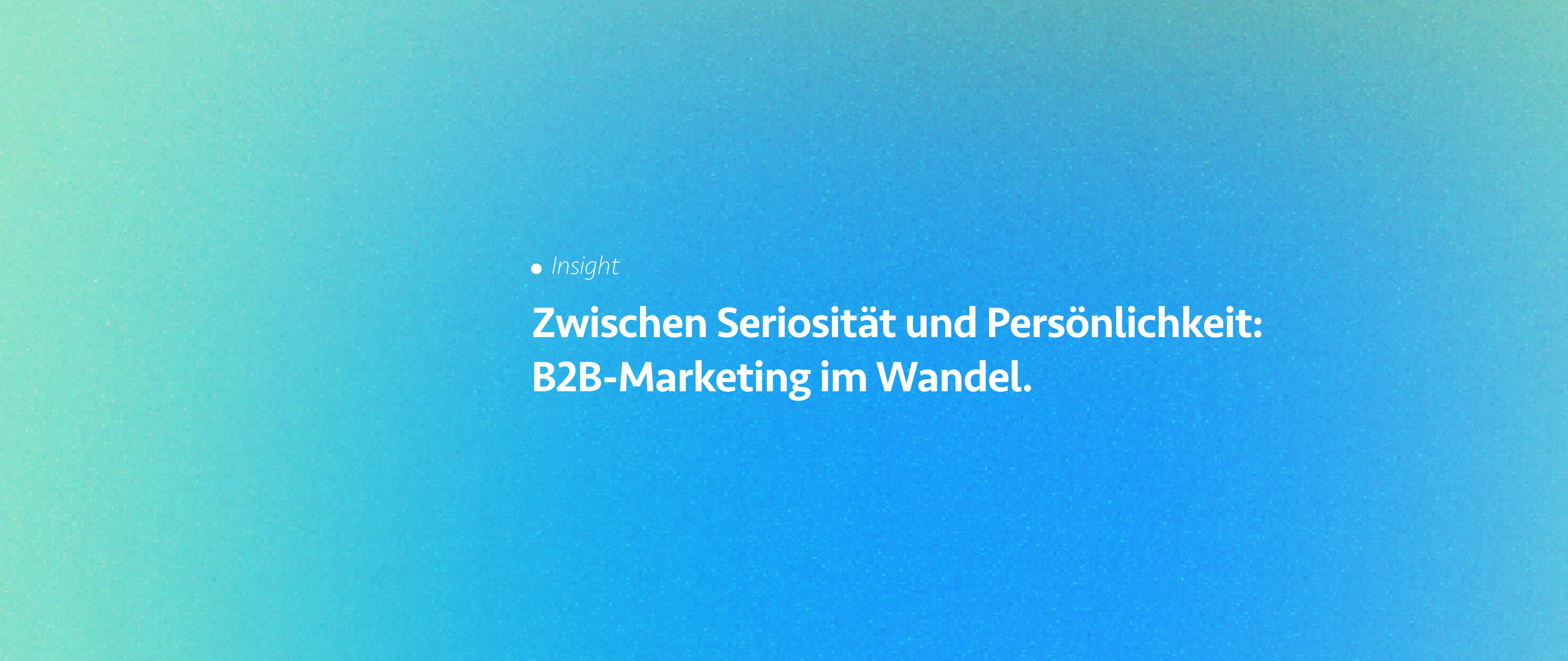 Zwischen Seriosität und Persönlichkeit: B2B-Marketing im Wandel.